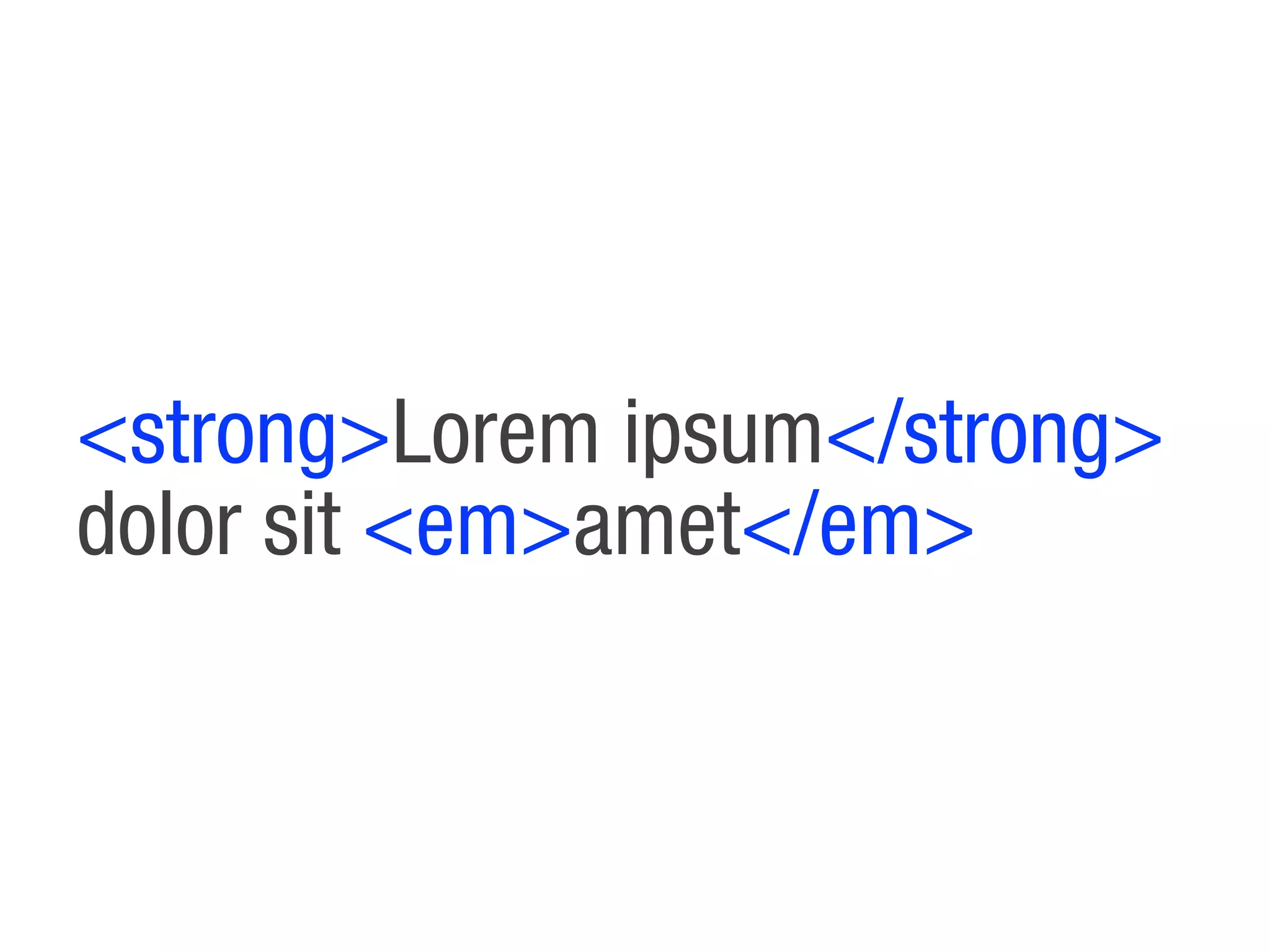 <strong>Lorem ipsum</strong>
dolor sit <em>amet</em>
 