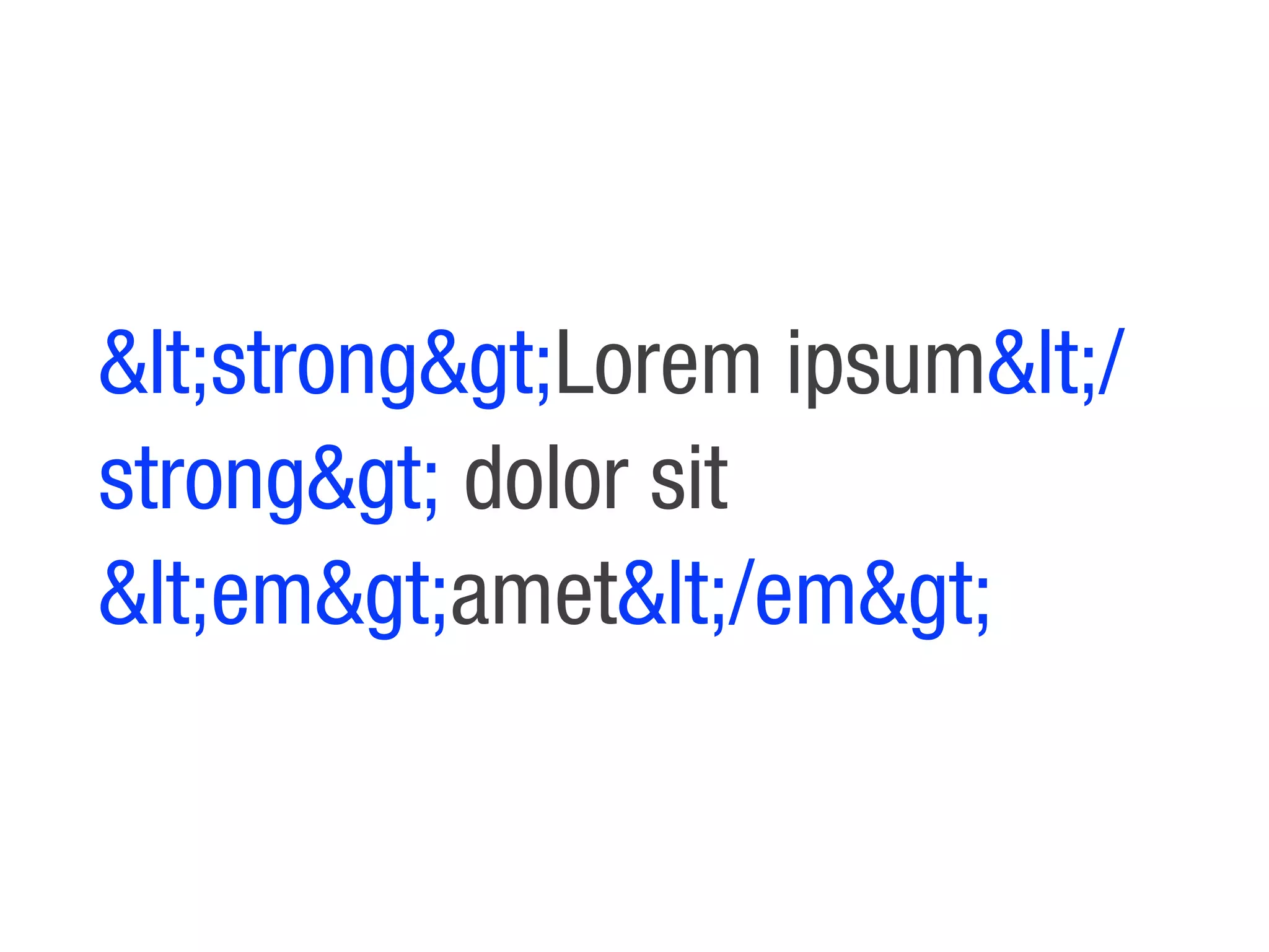 <strong>Lorem ipsum</
strong> dolor sit
<em>amet</em>
 