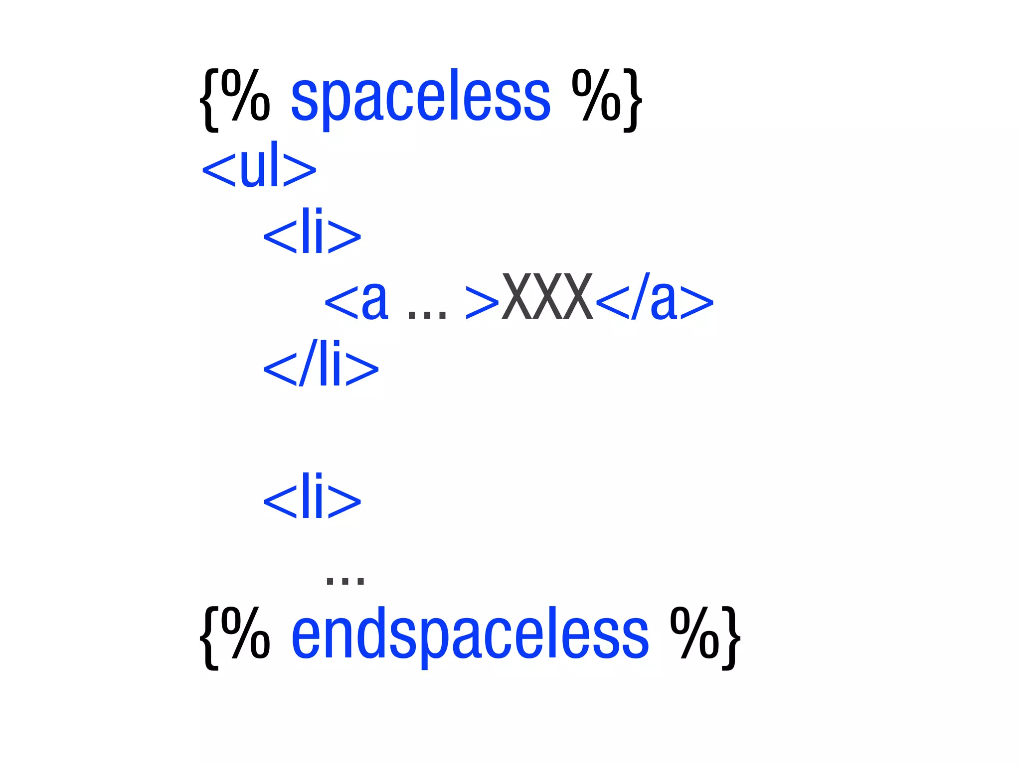 {% spaceless %}
<ul>
  <li>
     <a ... >XXX</a>
  </li>

  <li>
     ...
{% endspaceless %}
 