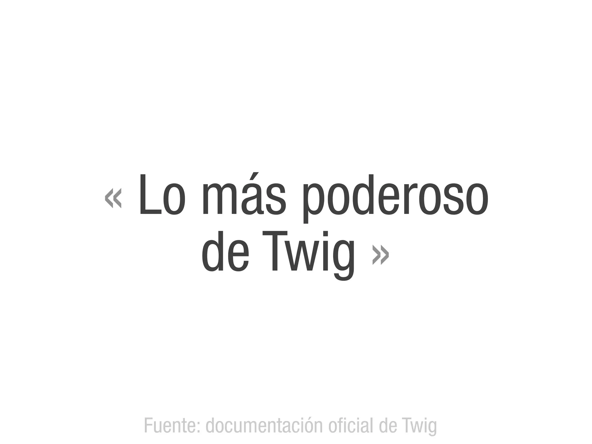 « Lo más poderoso
     de Twig »

 Fuente: documentación oficial de Twig
 
