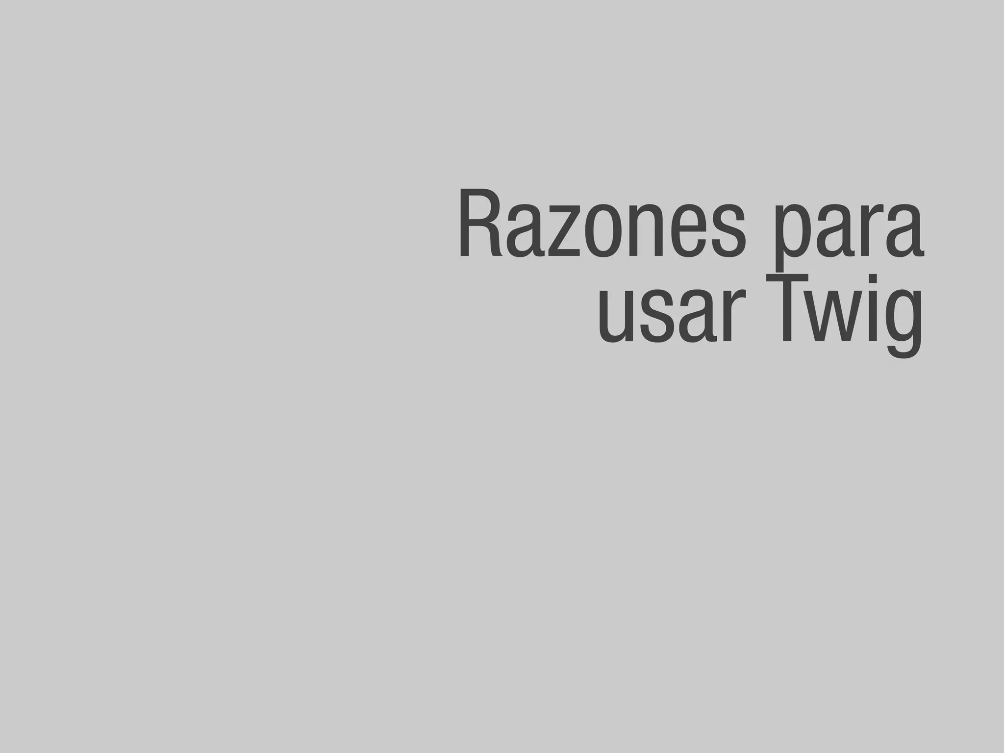 Razones para
   usar Twig
 