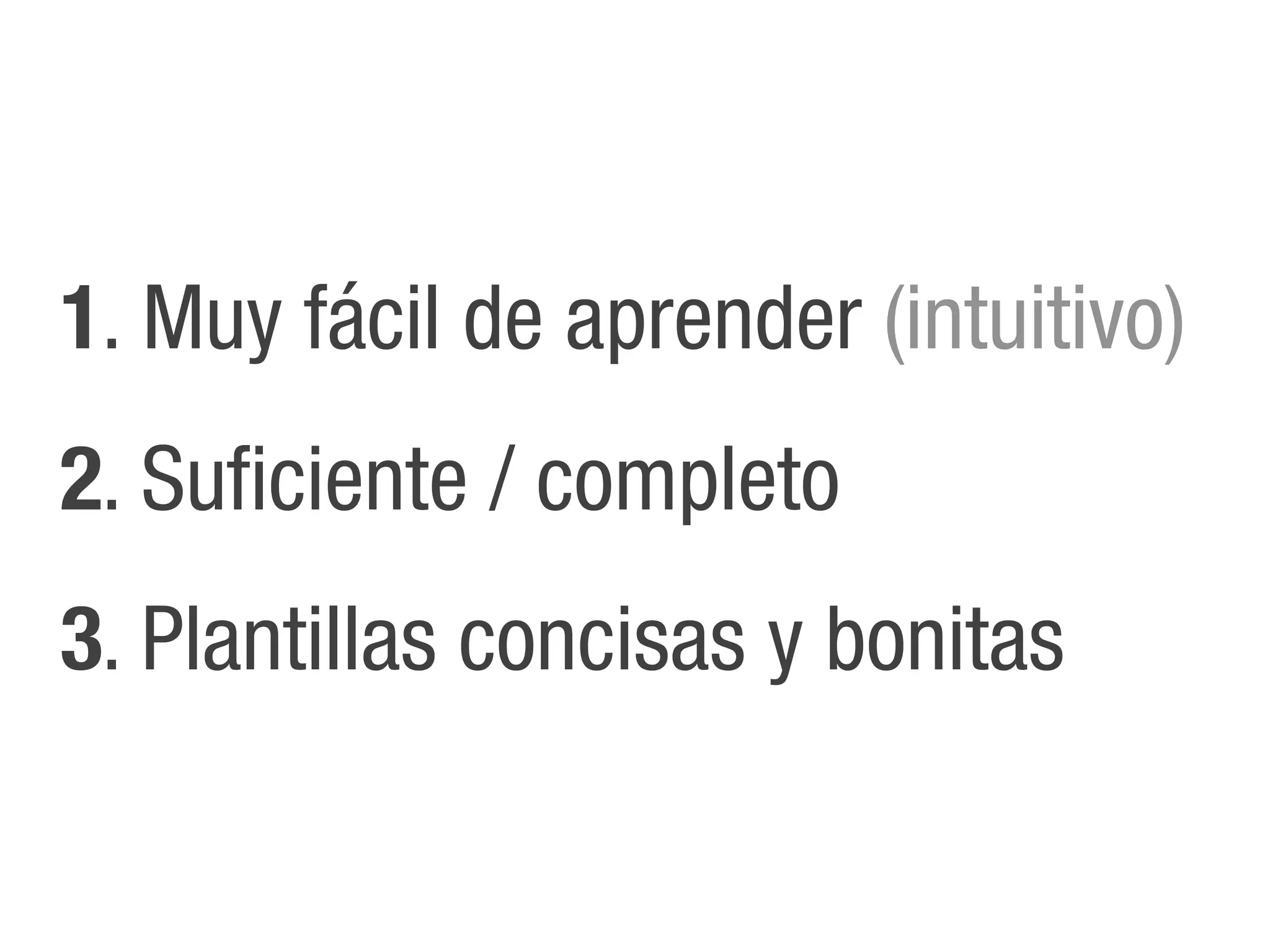 1. Muy fácil de aprender (intuitivo)
2. Suficiente / completo
3. Plantillas concisas y bonitas
 