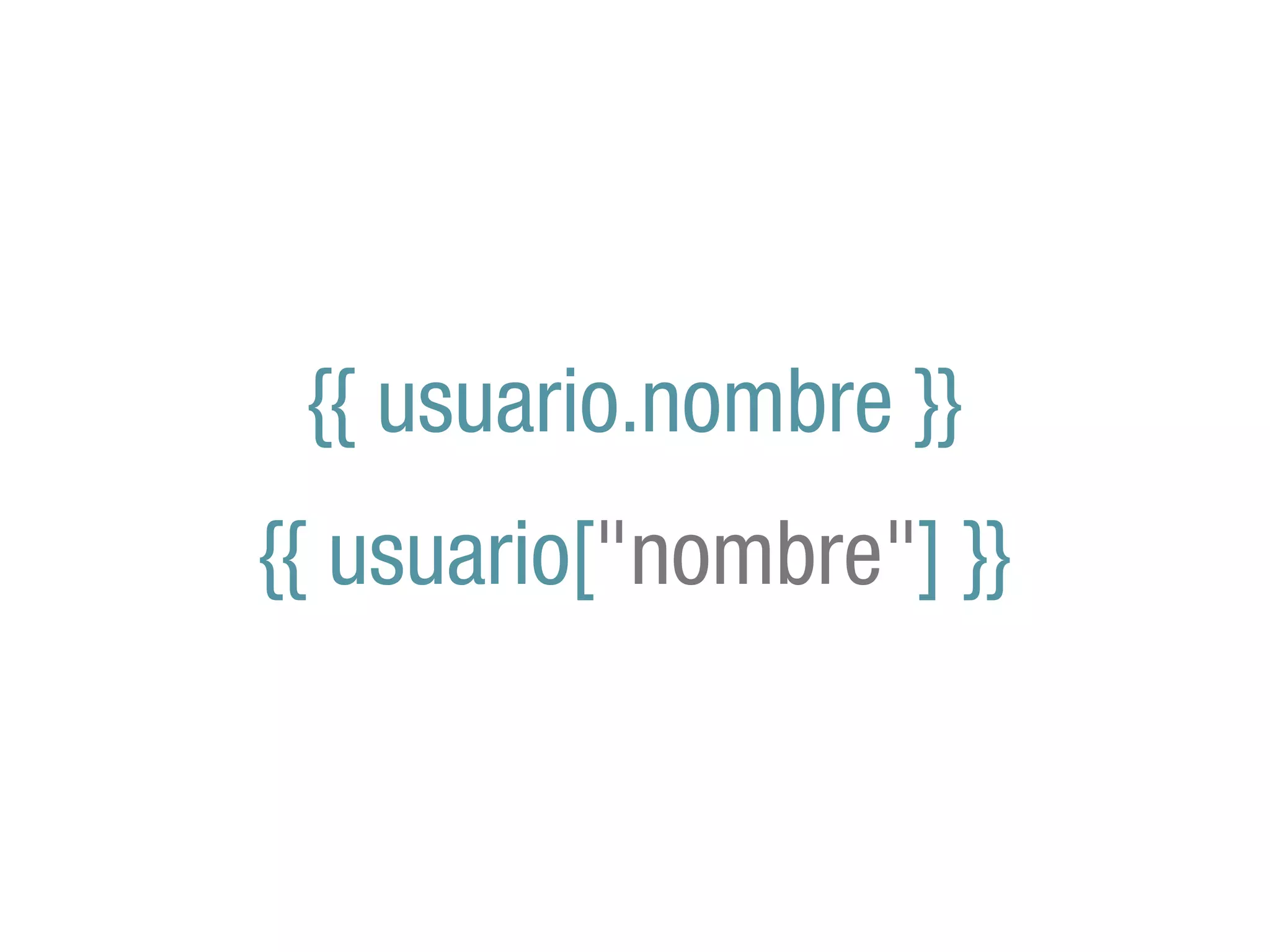 {{ usuario.nombre }}
{{ usuario["nombre"] }}
 