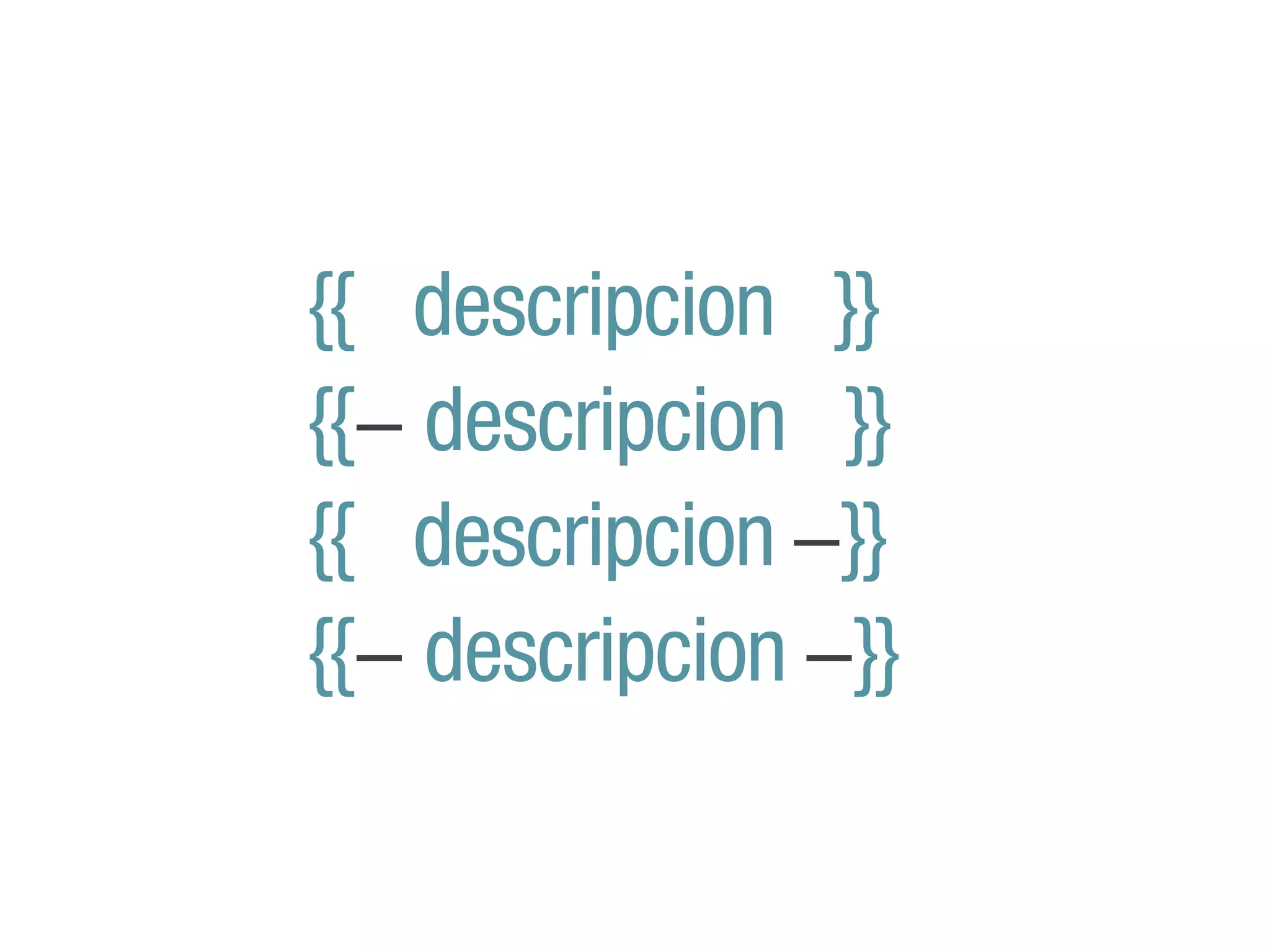 {{ descripcion }}
{{! descripcion }}
{{ descripcion !}}
{{! descripcion !}}
 