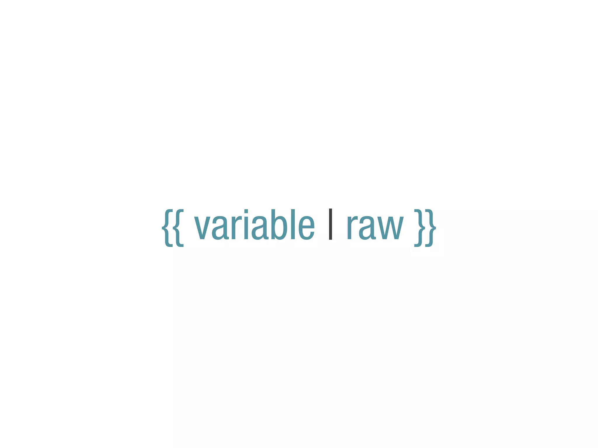 {{ variable | raw }}
 