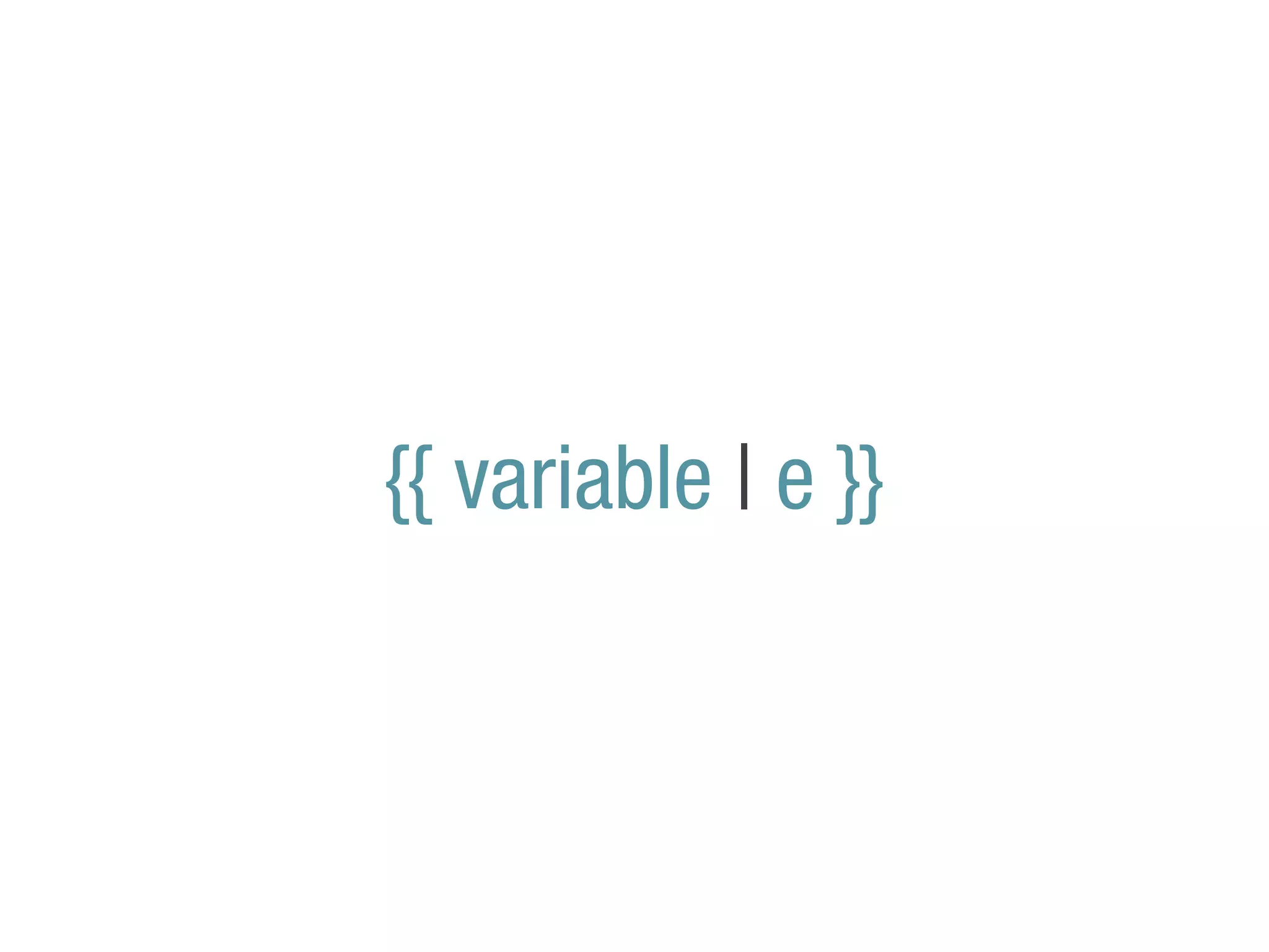 {{ variable | e }}
 
