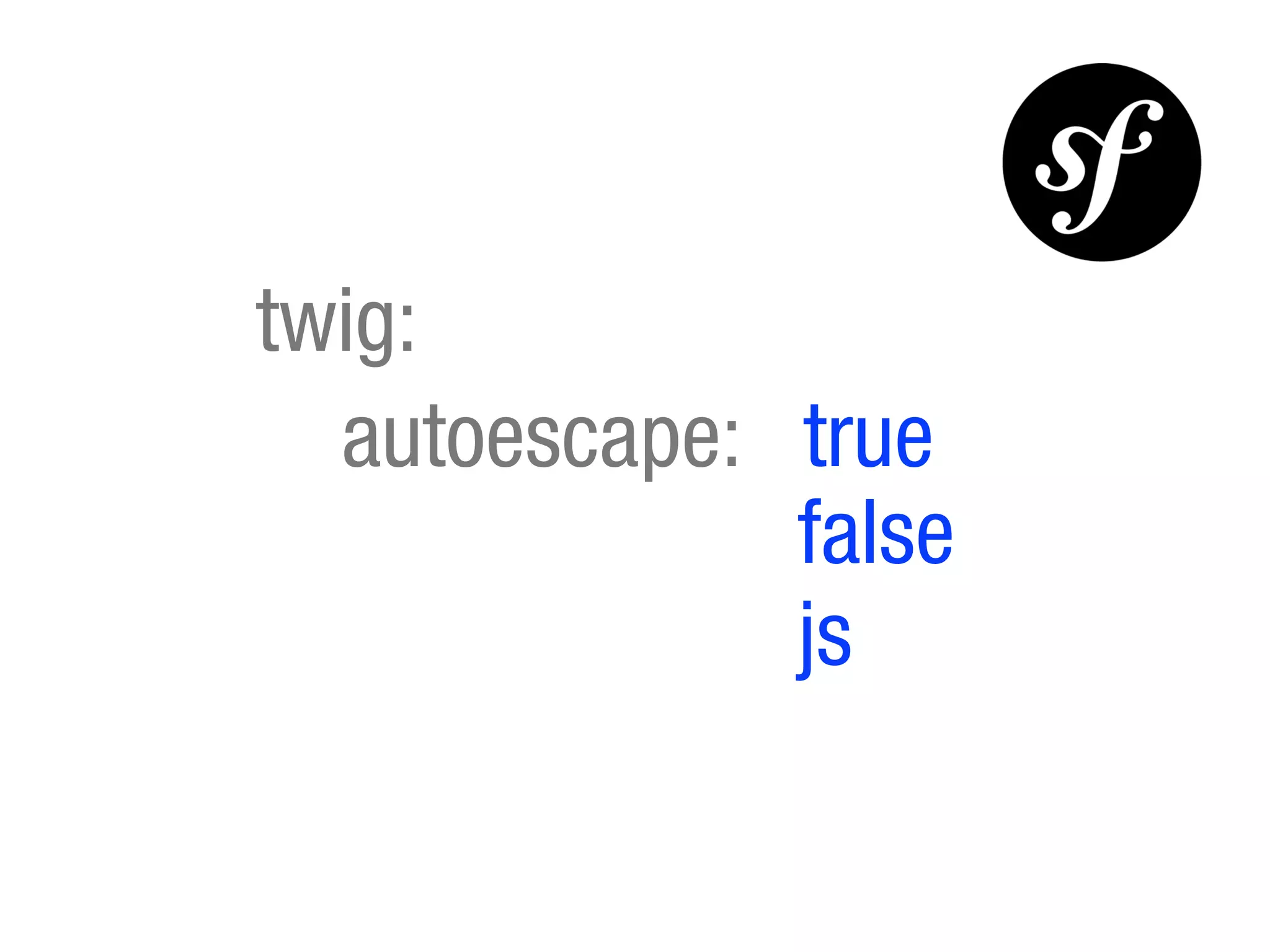 twig:
  autoescape: true
              false
              js
 
