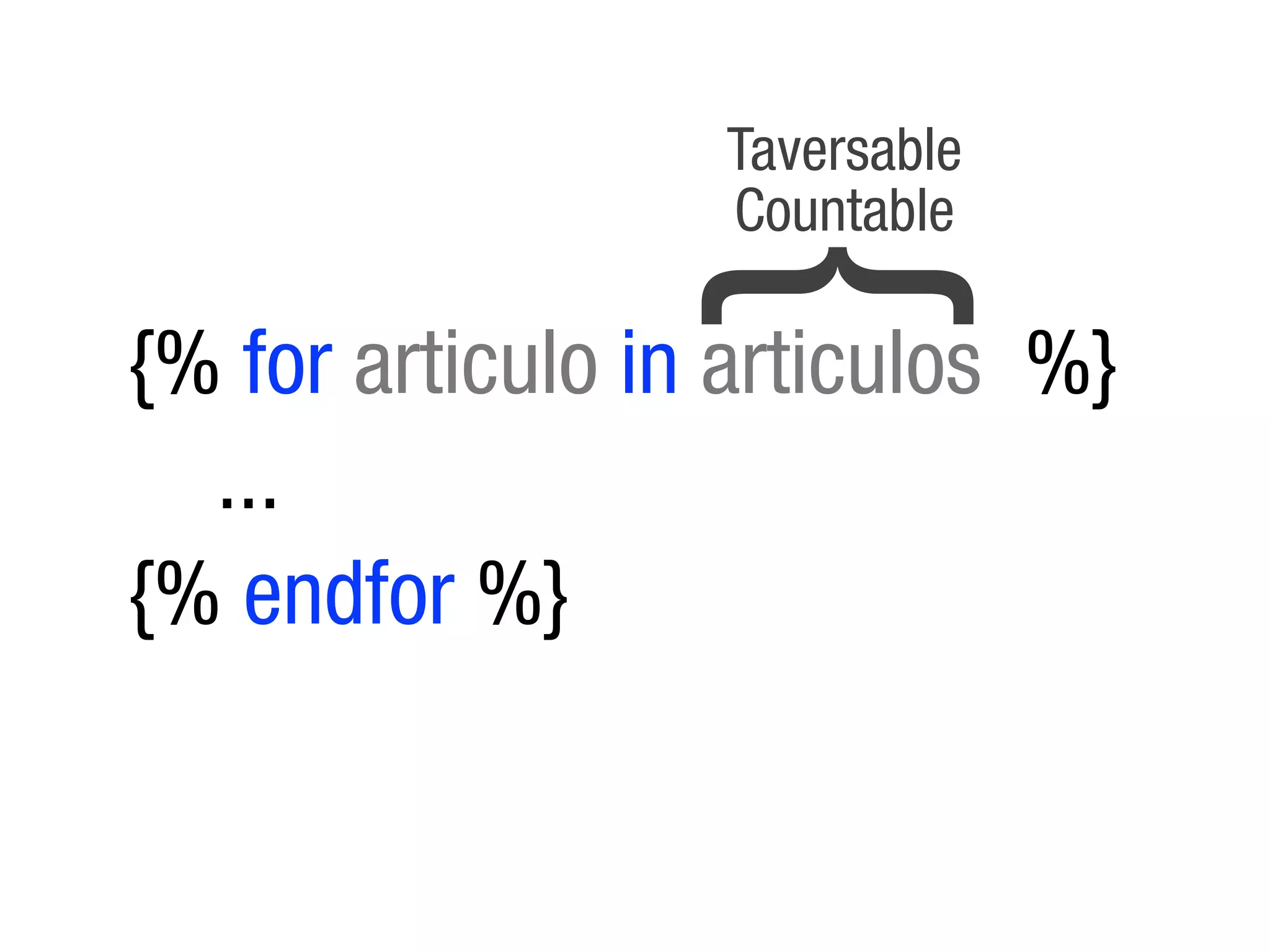 Taversable
                  Countable




                 {
{% for articulo in articulos %}
  ...
{% endfor %}
 