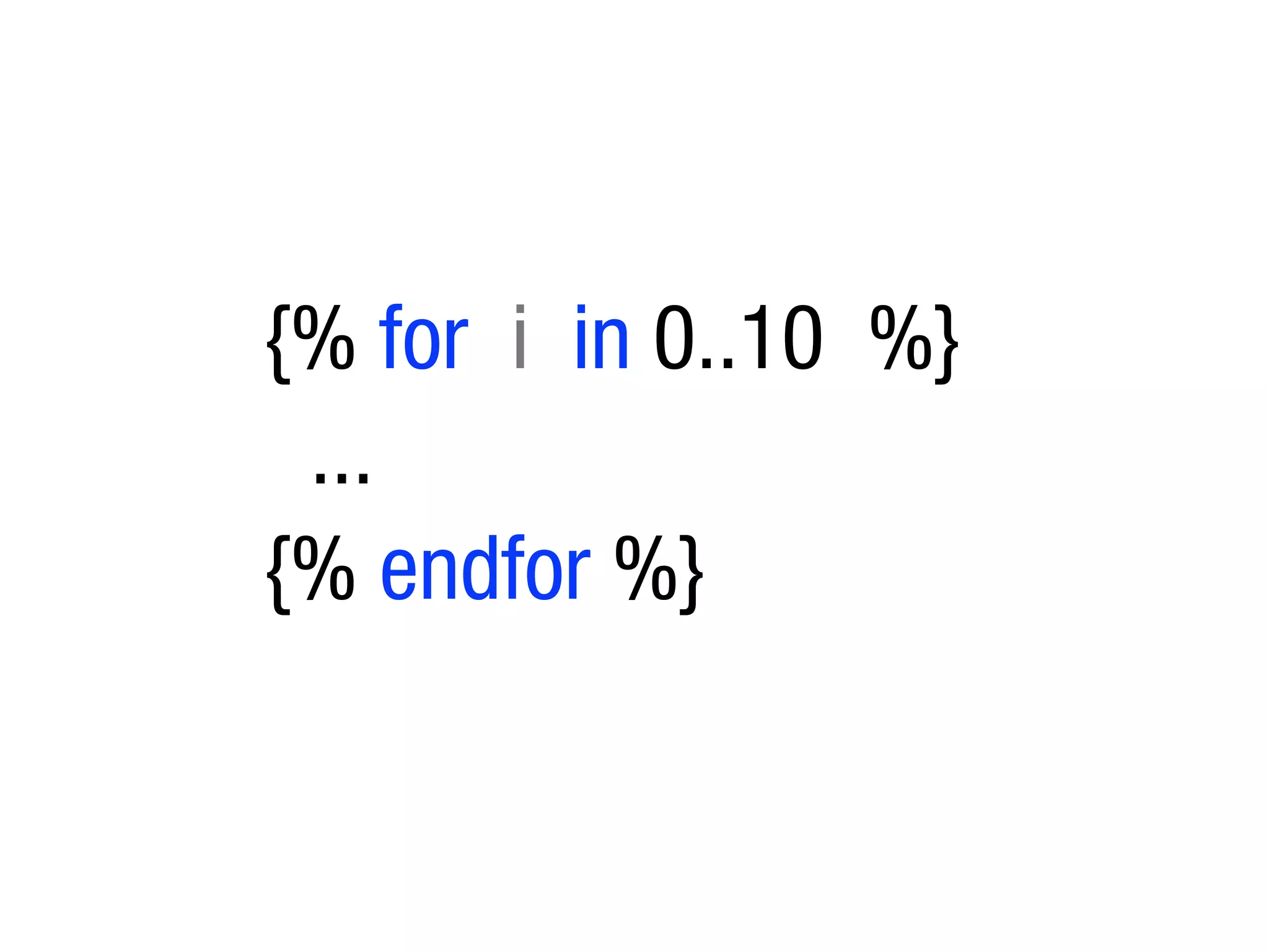 {% for i in 0..10 %}
 ...
{% endfor %}
 