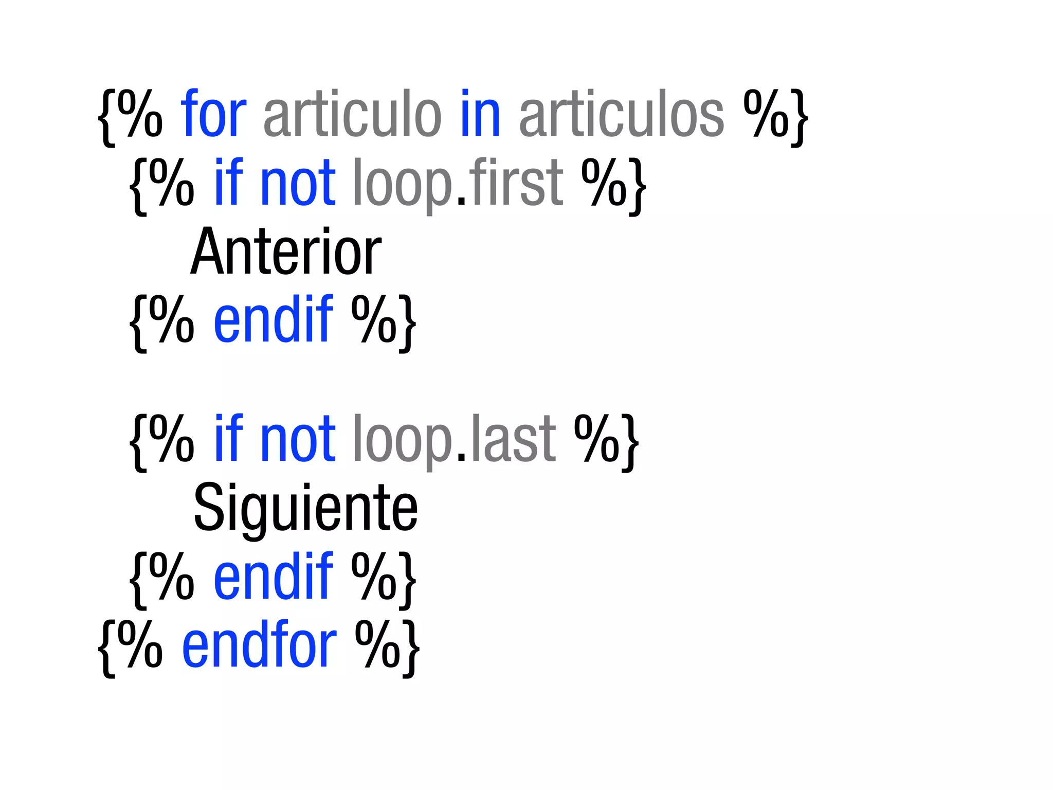 {% for articulo in articulos %}
 {% if not loop.first %}
    Anterior
 {% endif %}
 {% if not loop.last %}
   Siguiente
 {% endif %}
{% endfor %}
 