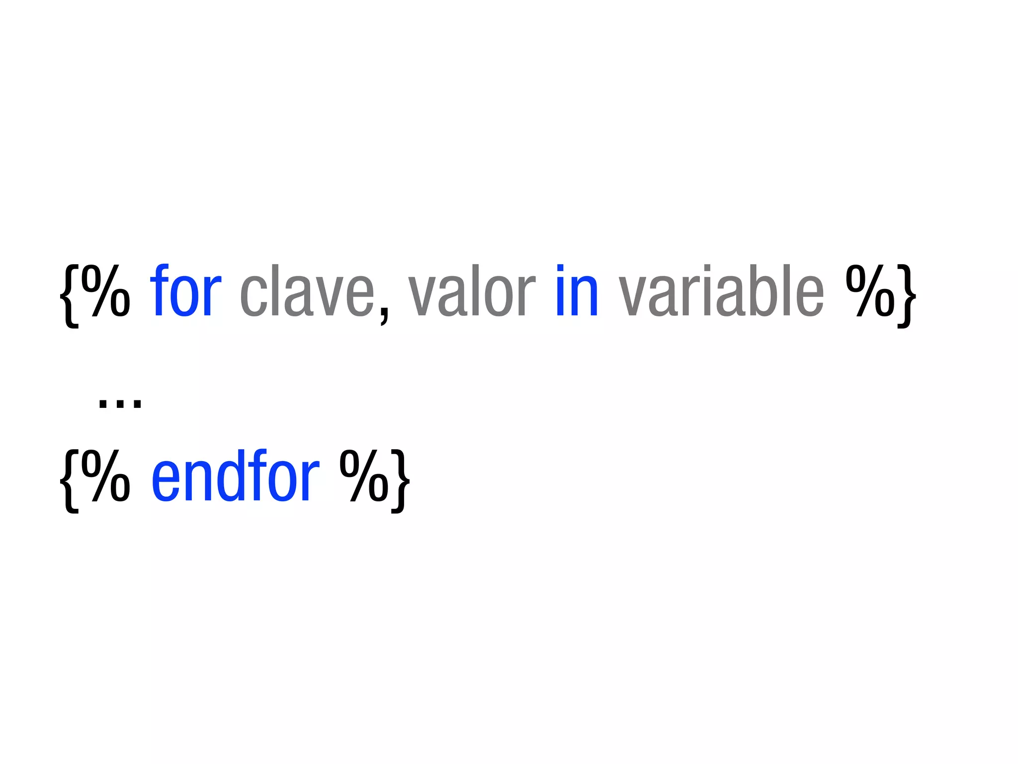 {% for clave, valor in variable %}
 ...
{% endfor %}
 