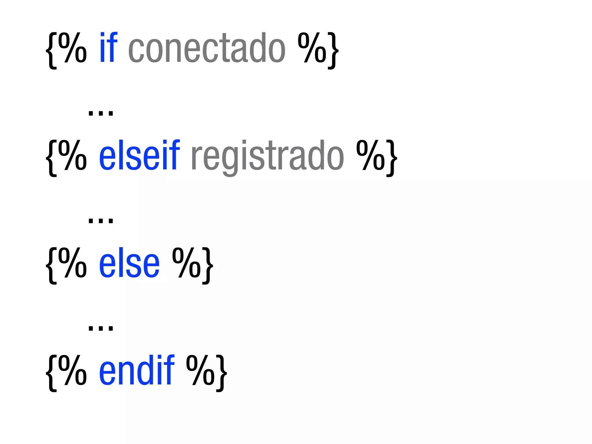 {% if conectado %}
  ...
{% elseif registrado %}
  ...
{% else %}
  ...
{% endif %}
 