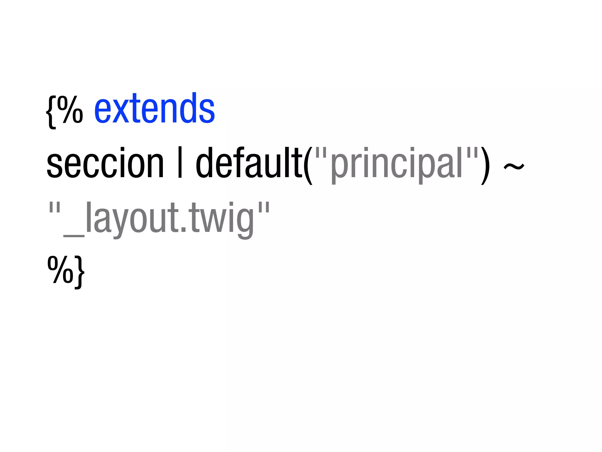 {% extends
seccion | default("principal") ~
"_layout.twig"
%}
 