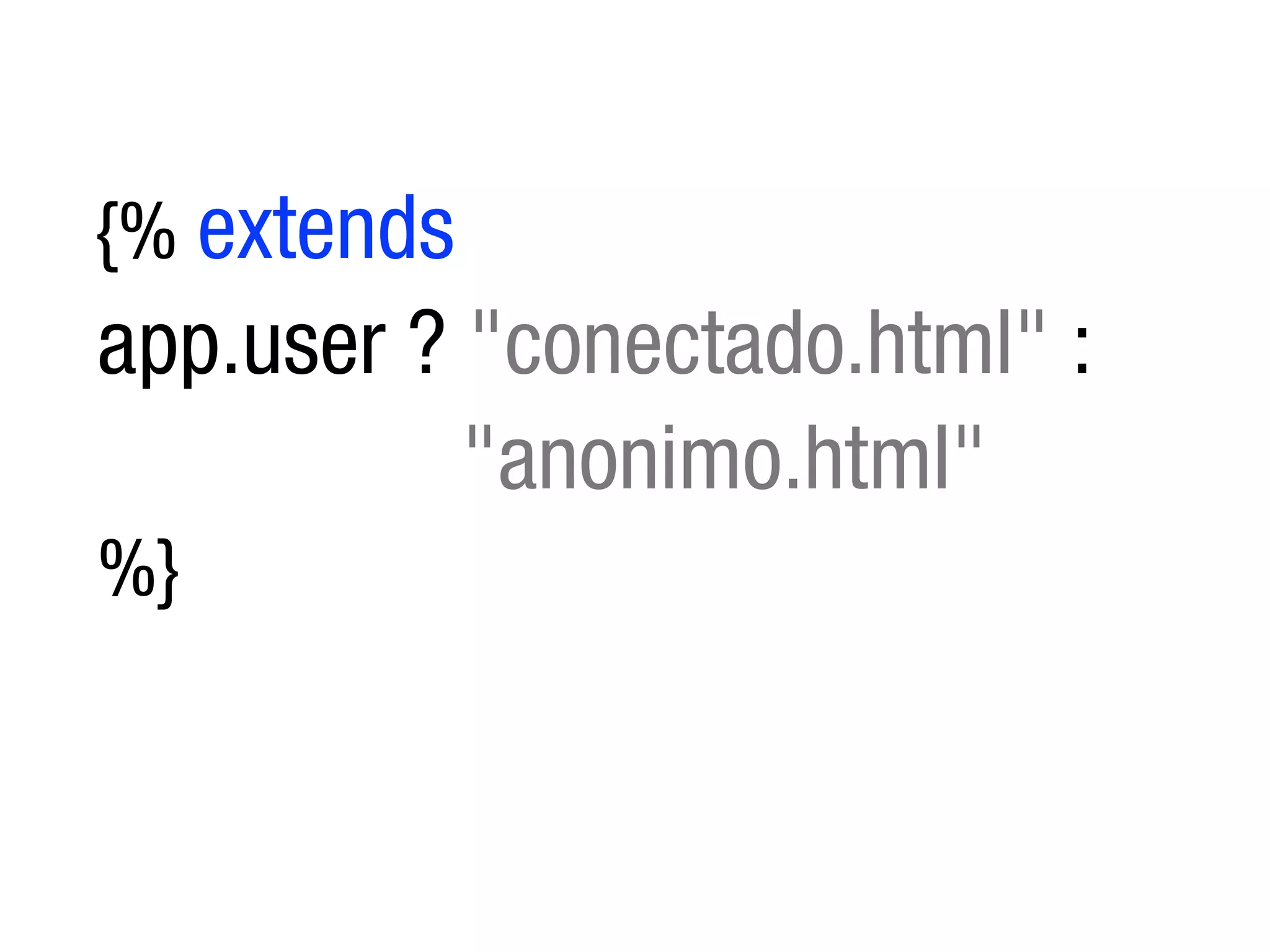 {% extends
app.user ? "conectado.html" :
           "anonimo.html"
%}
 
