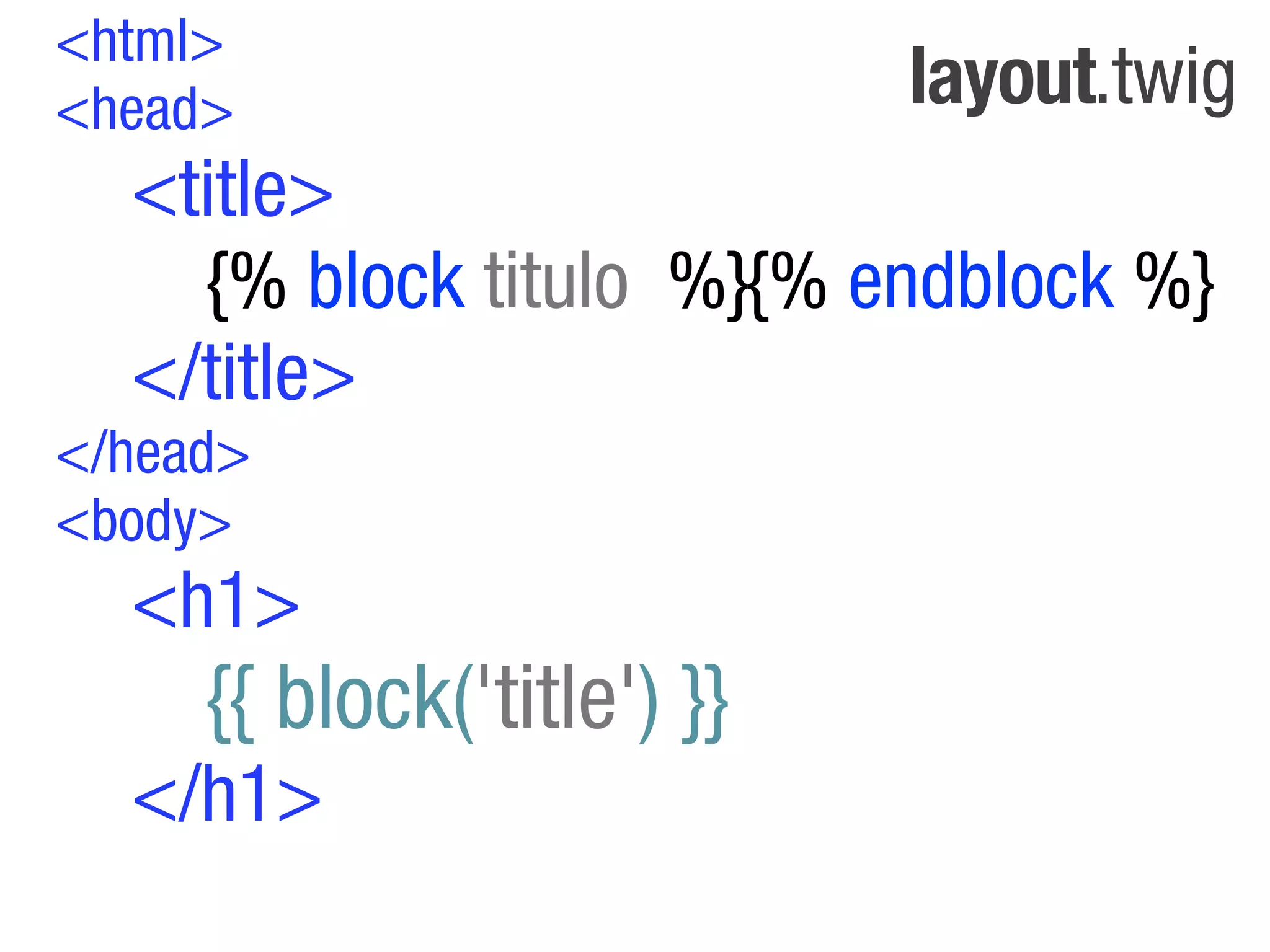 <html>
<head>                      layout.twig
  <title>
    {% block titulo %}{% endblock %}
  </title>
</head>
<body>
  <h1>
     {{ block('title') }}
  </h1>
 