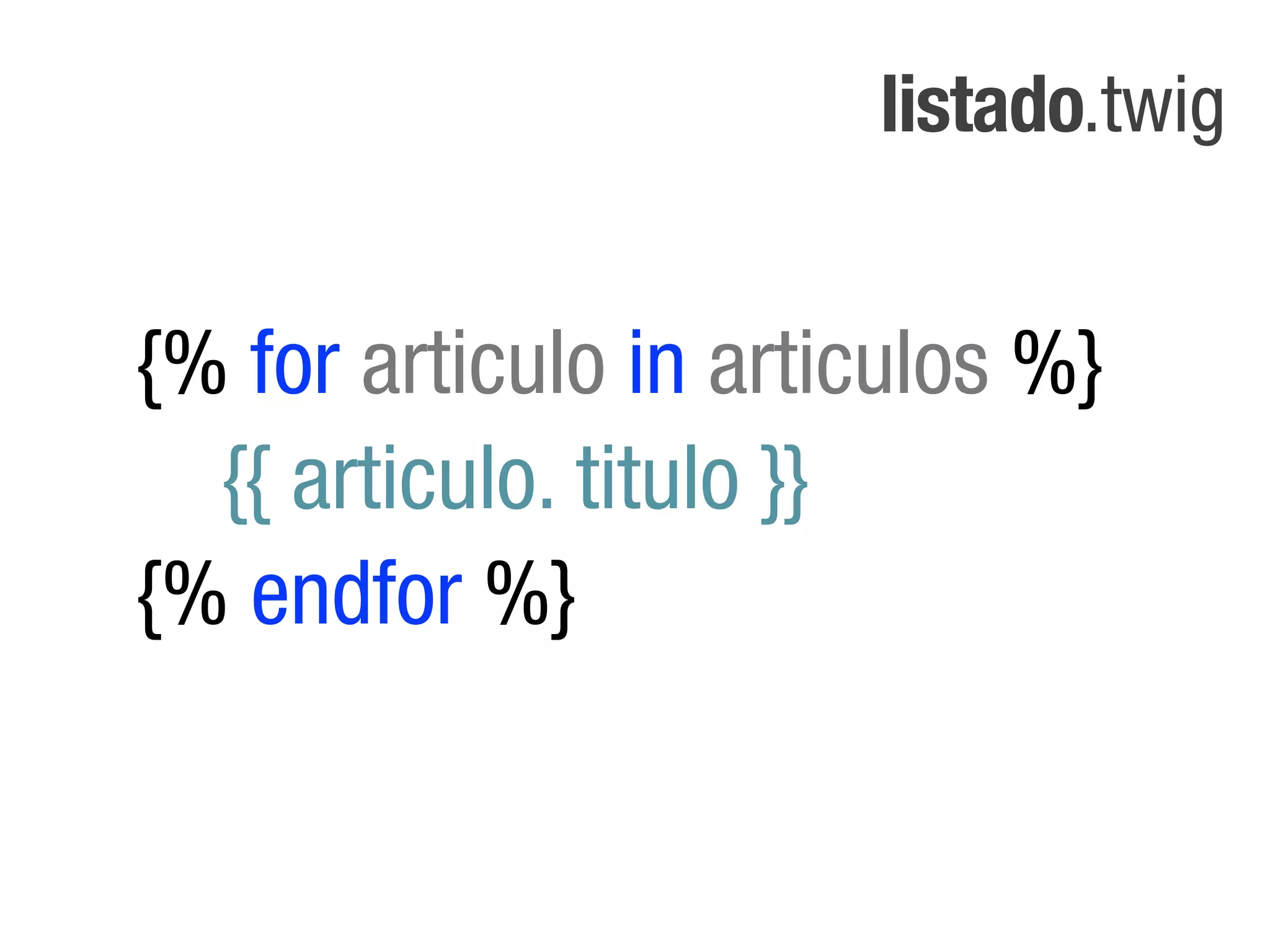 listado.twig


{% for articulo in articulos %}
  {{ articulo. titulo }}
{% endfor %}
 