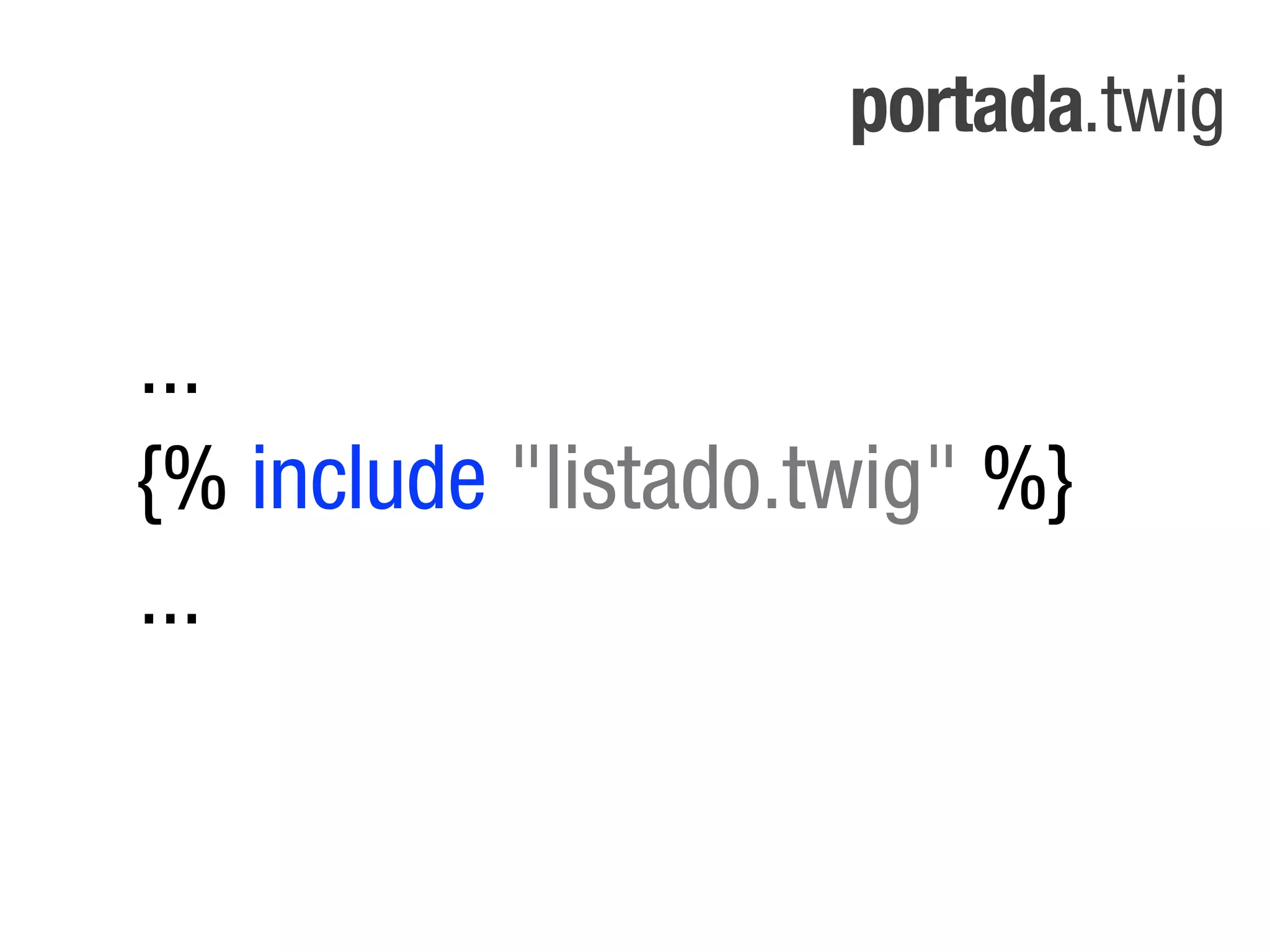 portada.twig


...
{% include "listado.twig" %}
...
 