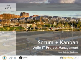 Scrum + Kanban
Agile IT Project Management
2013
Unai Roldán Arellano
June
2013
 