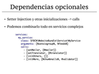 Dependencias opcionales
•   Setter Injection y otras inicializaciones -> calls

•   Podemos combinarlo todo en servicios complejos
 
