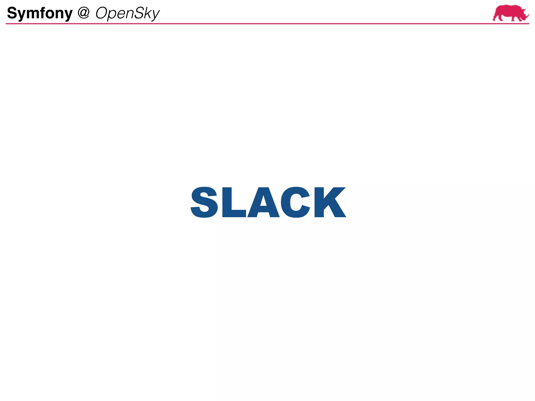 Symfony @ OpenSky
SLACK