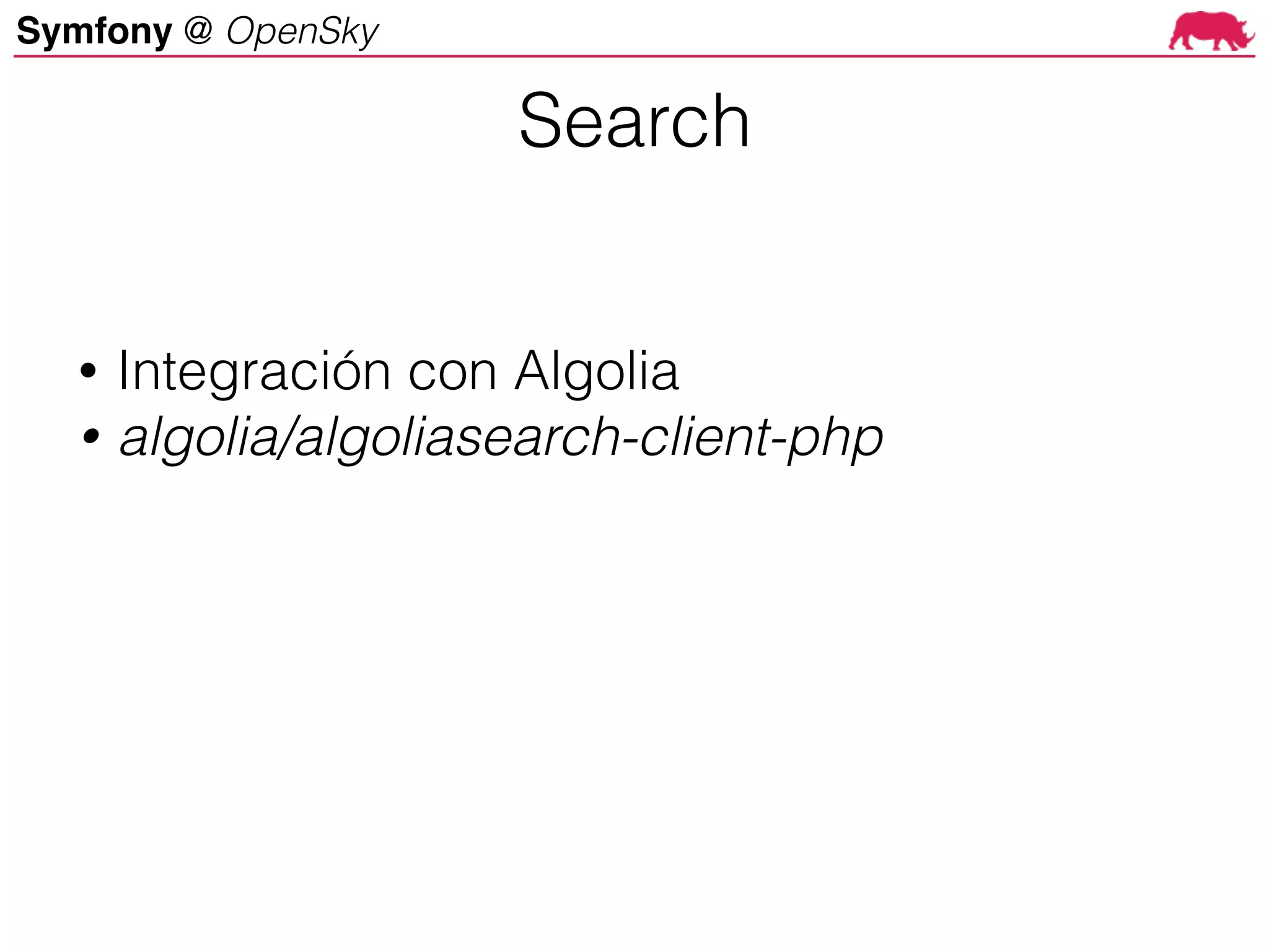 Symfony @ OpenSky
Search
• Integración con Algolia
• algolia/algoliasearch-client-php