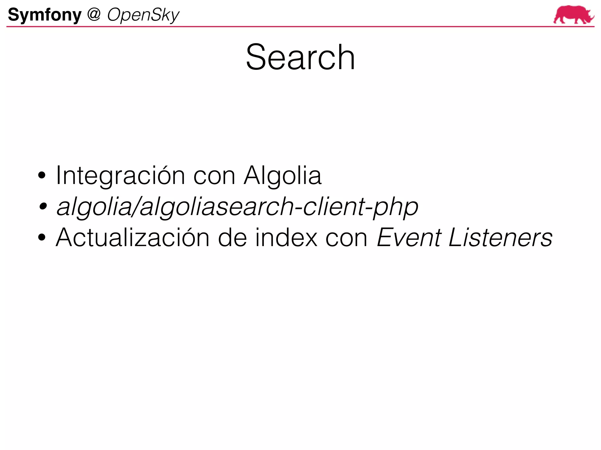 Symfony @ OpenSky
Search
• Integración con Algolia
• algolia/algoliasearch-client-php
• Actualización de index con Event Listeners