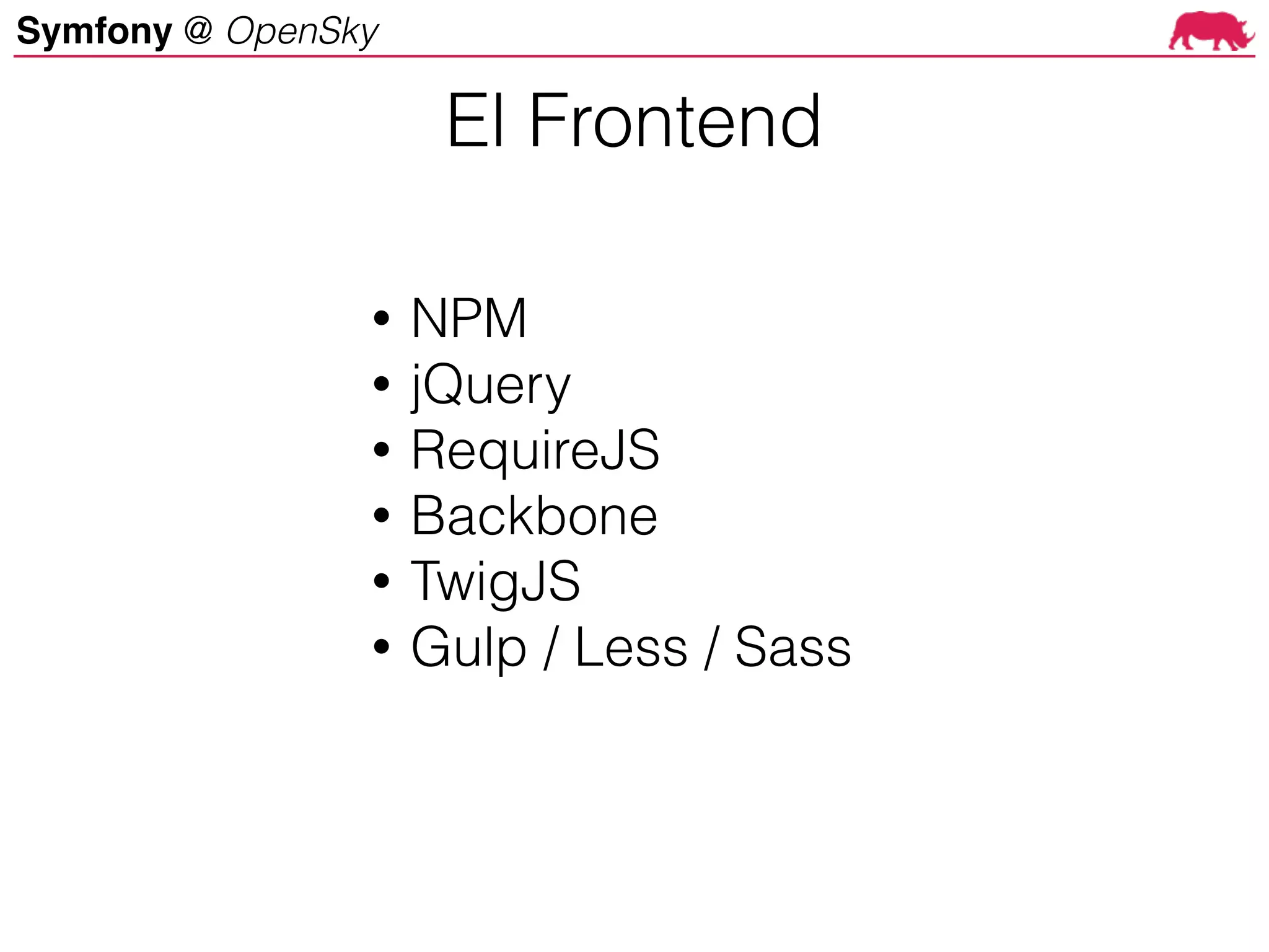 Symfony @ OpenSky
• NPM
• jQuery
• RequireJS
• Backbone
• TwigJS
• Gulp / Less / Sass
El Frontend