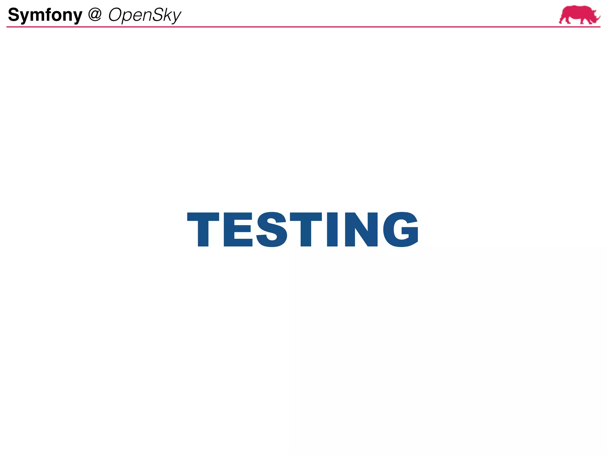 Symfony @ OpenSky
TESTING