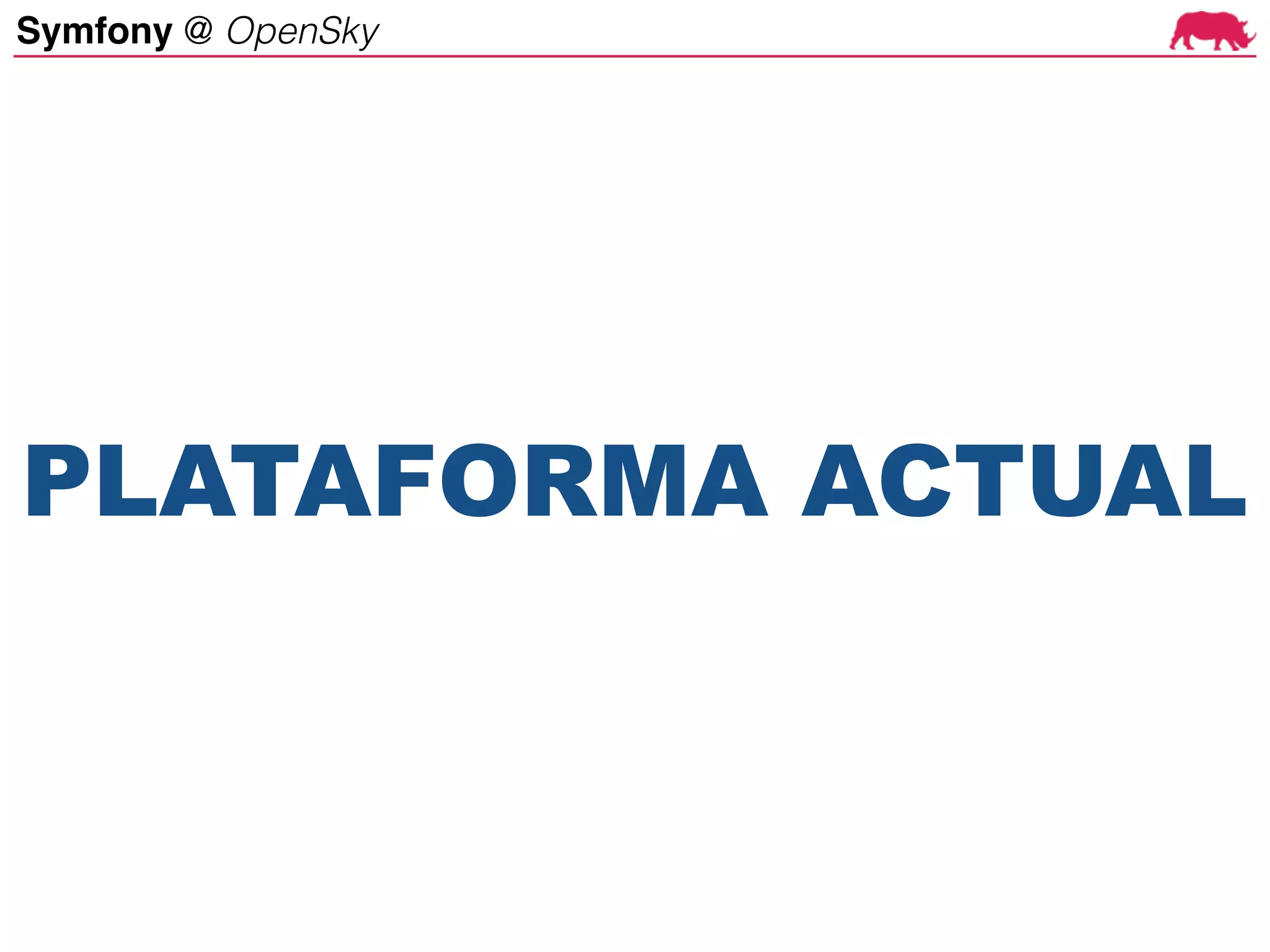 Symfony @ OpenSky
PLATAFORMA ACTUAL
