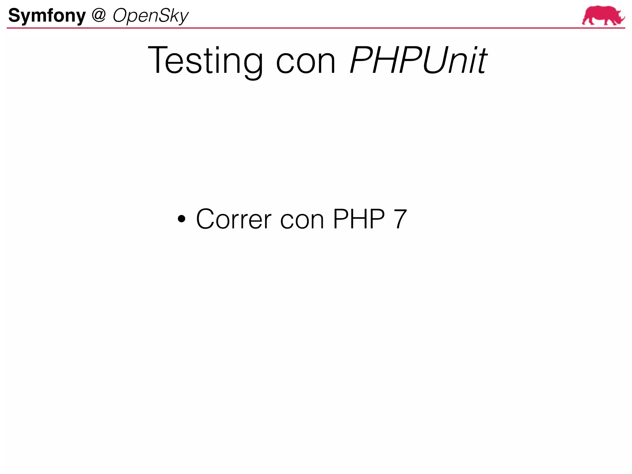 Symfony @ OpenSky
• Correr con PHP 7
Testing con PHPUnit