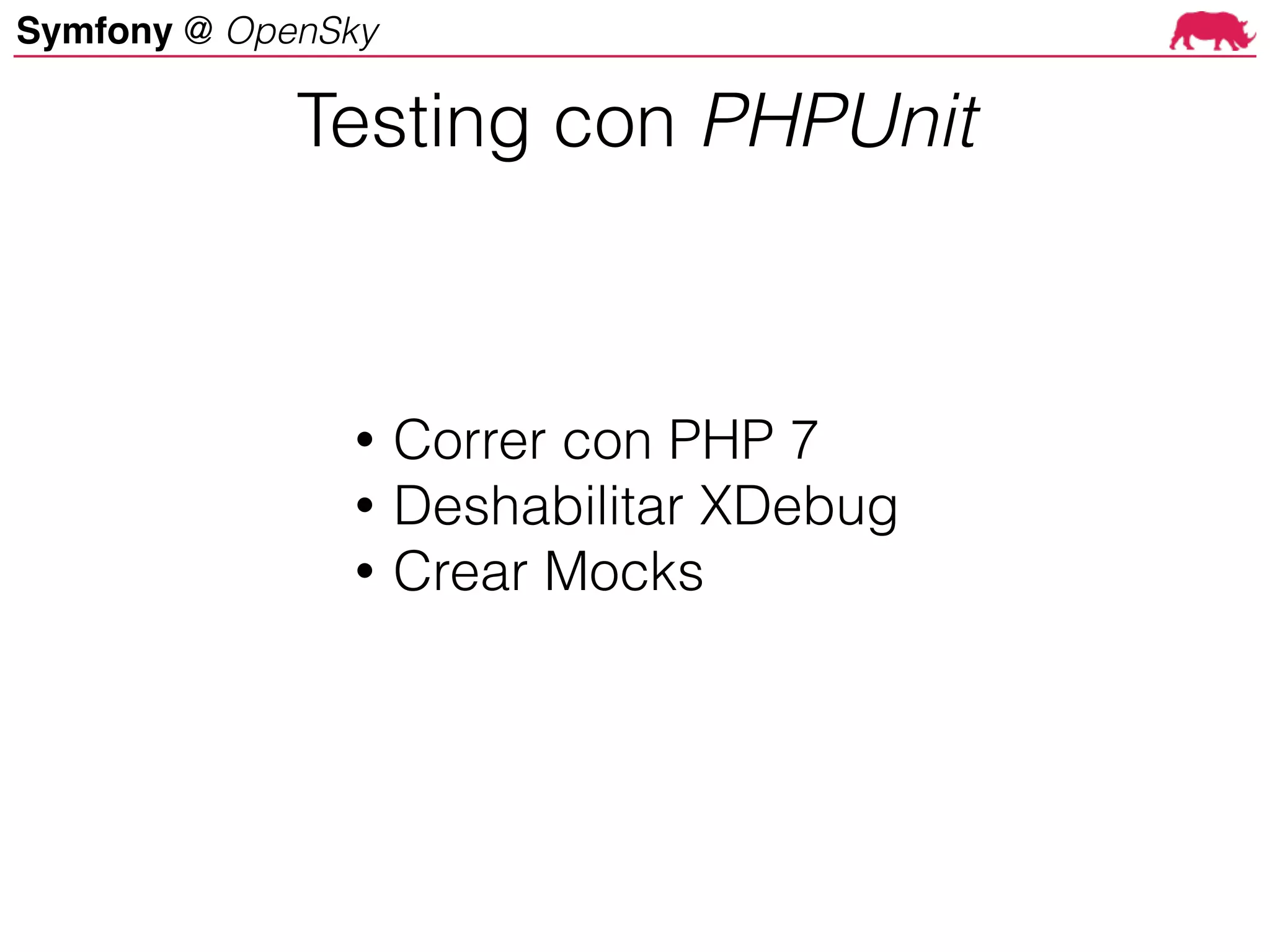 Symfony @ OpenSky
• Correr con PHP 7
• Deshabilitar XDebug
• Crear Mocks
Testing con PHPUnit