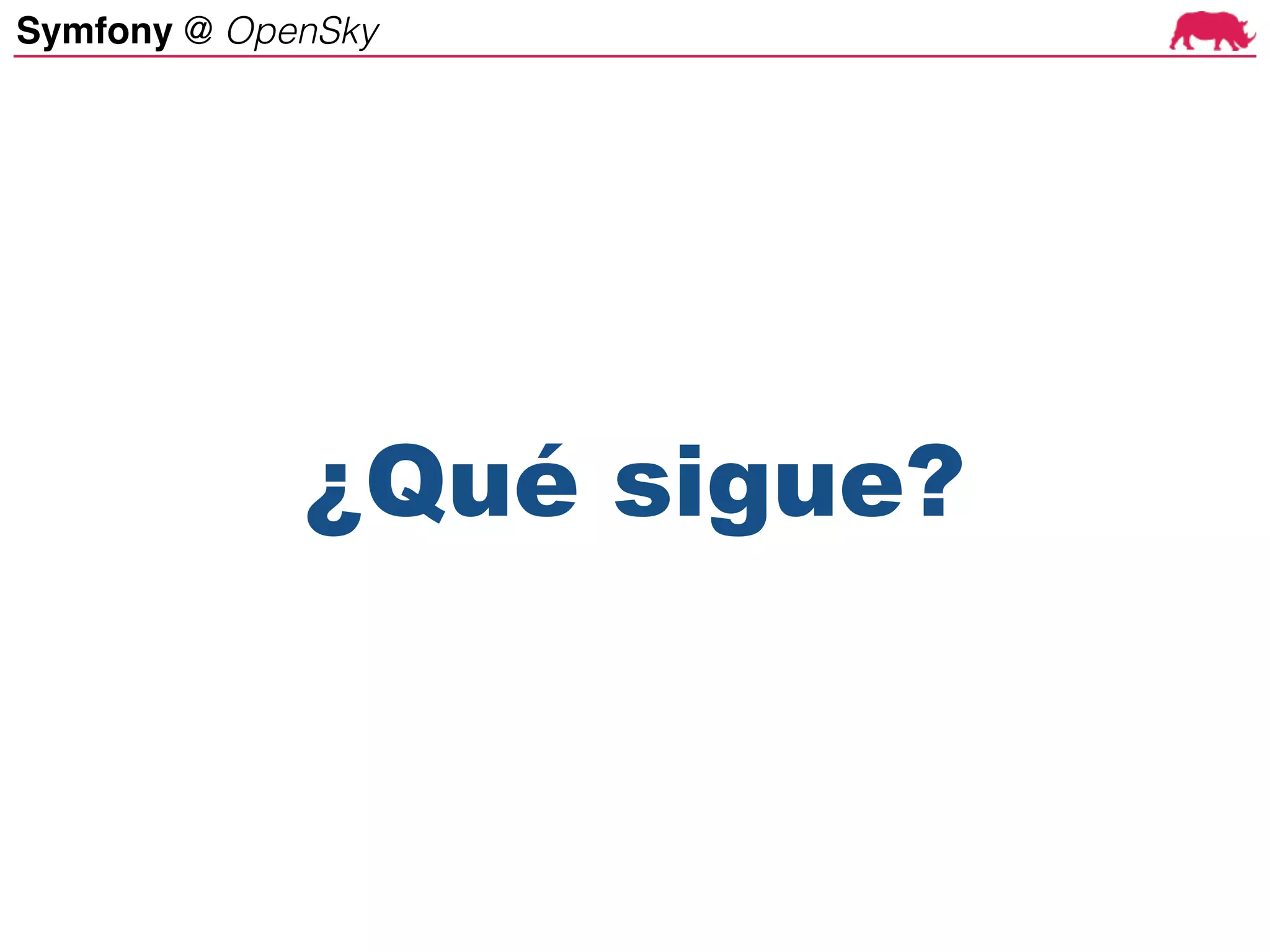 Symfony @ OpenSky
¿Qué sigue?