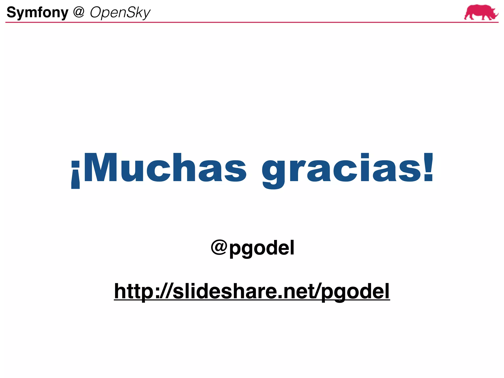 Symfony @ OpenSky
¡Muchas gracias!
@pgodel
http://slideshare.net/pgodel