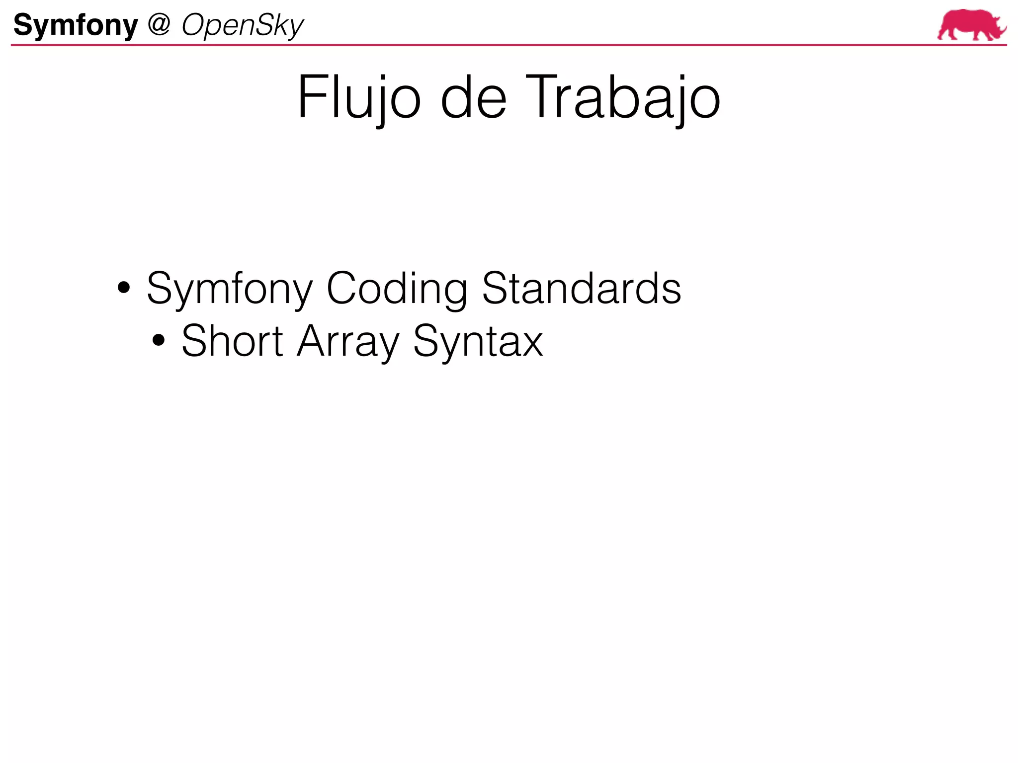 Symfony @ OpenSky
• Symfony Coding Standards
• Short Array Syntax
Flujo de Trabajo