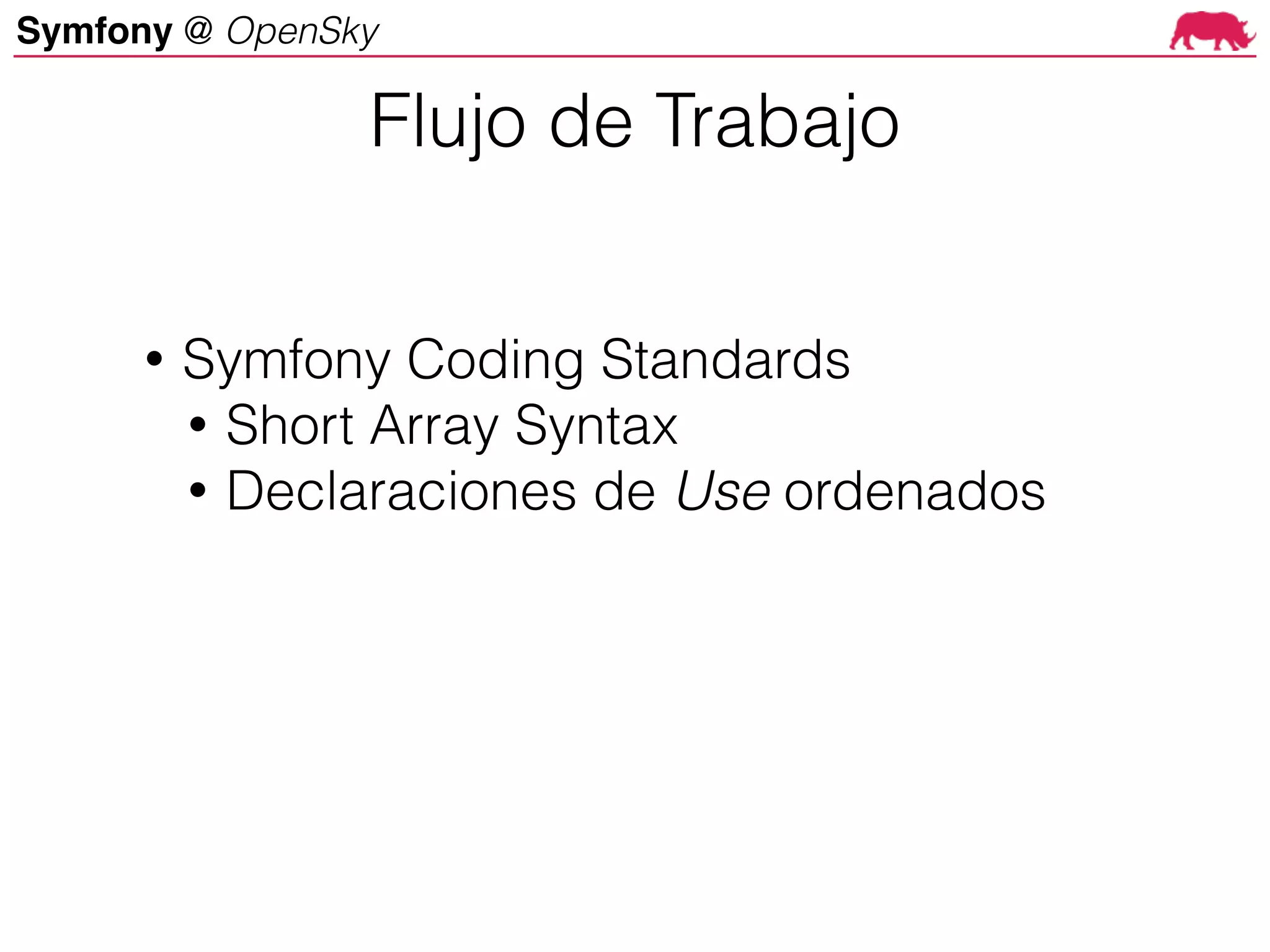 Symfony @ OpenSky
• Symfony Coding Standards
• Short Array Syntax
• Declaraciones de Use ordenados
Flujo de Trabajo