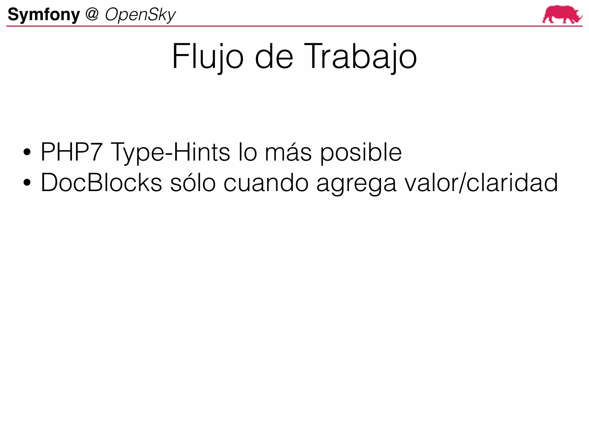 Symfony @ OpenSky
• PHP7 Type-Hints lo más posible
• DocBlocks sólo cuando agrega valor/claridad
Flujo de Trabajo