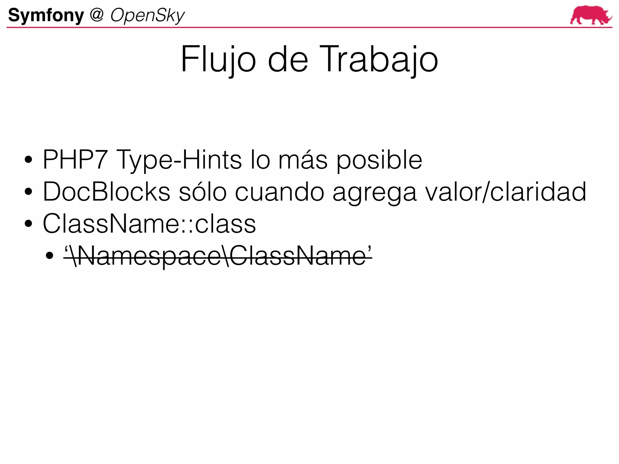 Symfony @ OpenSky
• PHP7 Type-Hints lo más posible
• DocBlocks sólo cuando agrega valor/claridad
• ClassName::class
• ‘NamespaceClassName’
Flujo de Trabajo
