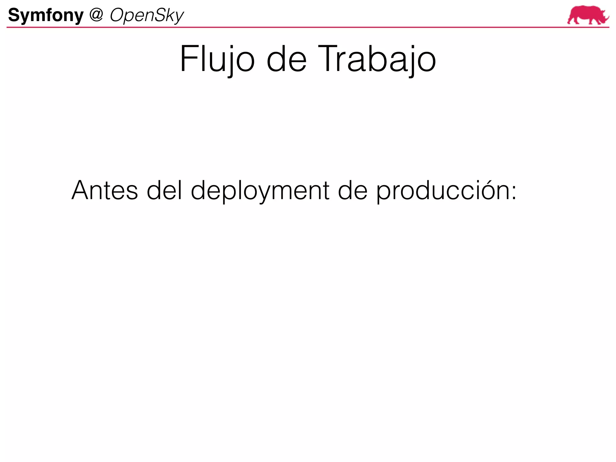 Symfony @ OpenSky
Antes del deployment de producción:
Flujo de Trabajo