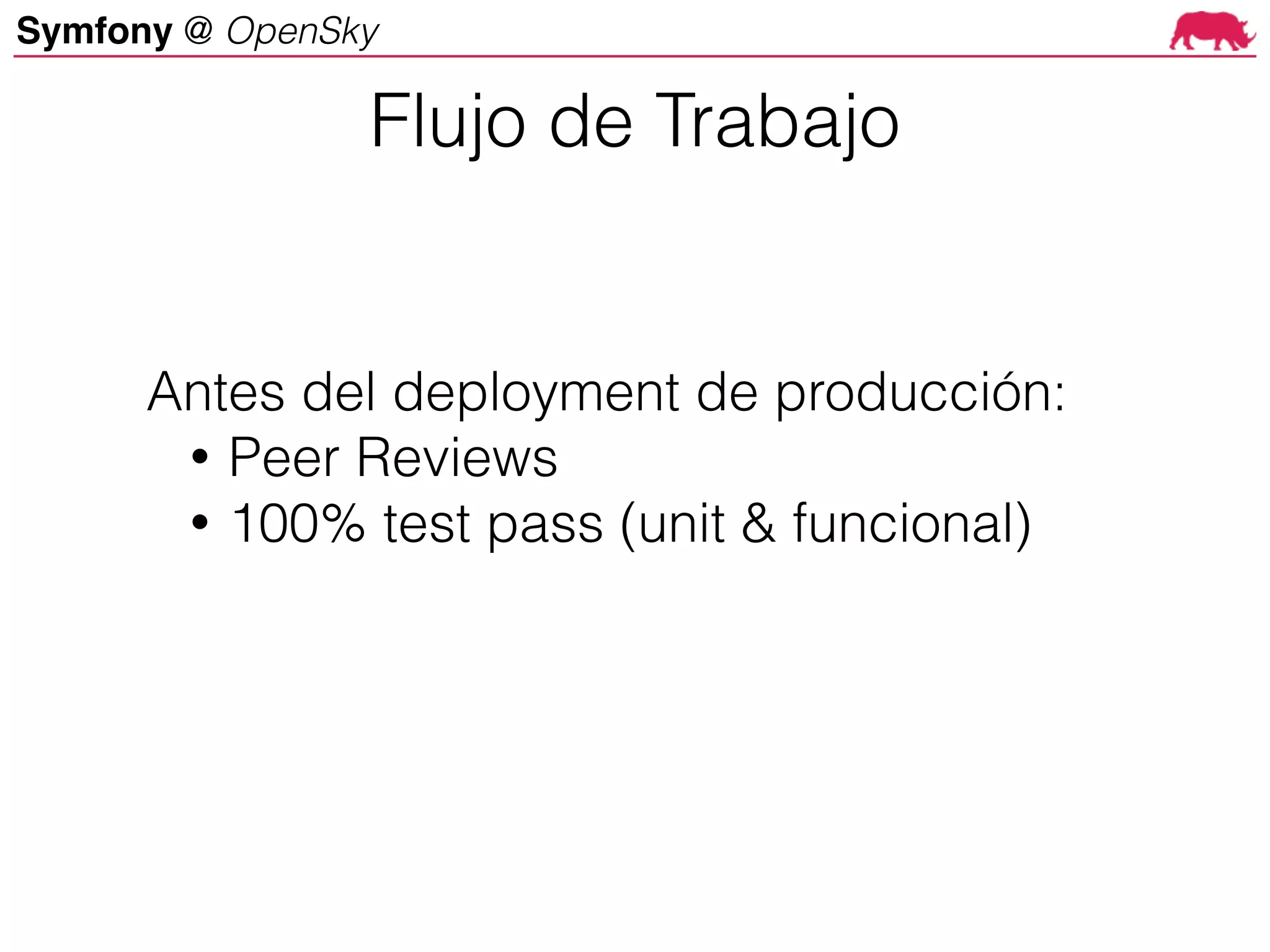 Symfony @ OpenSky
Antes del deployment de producción:
• Peer Reviews
• 100% test pass (unit & funcional)
Flujo de Trabajo