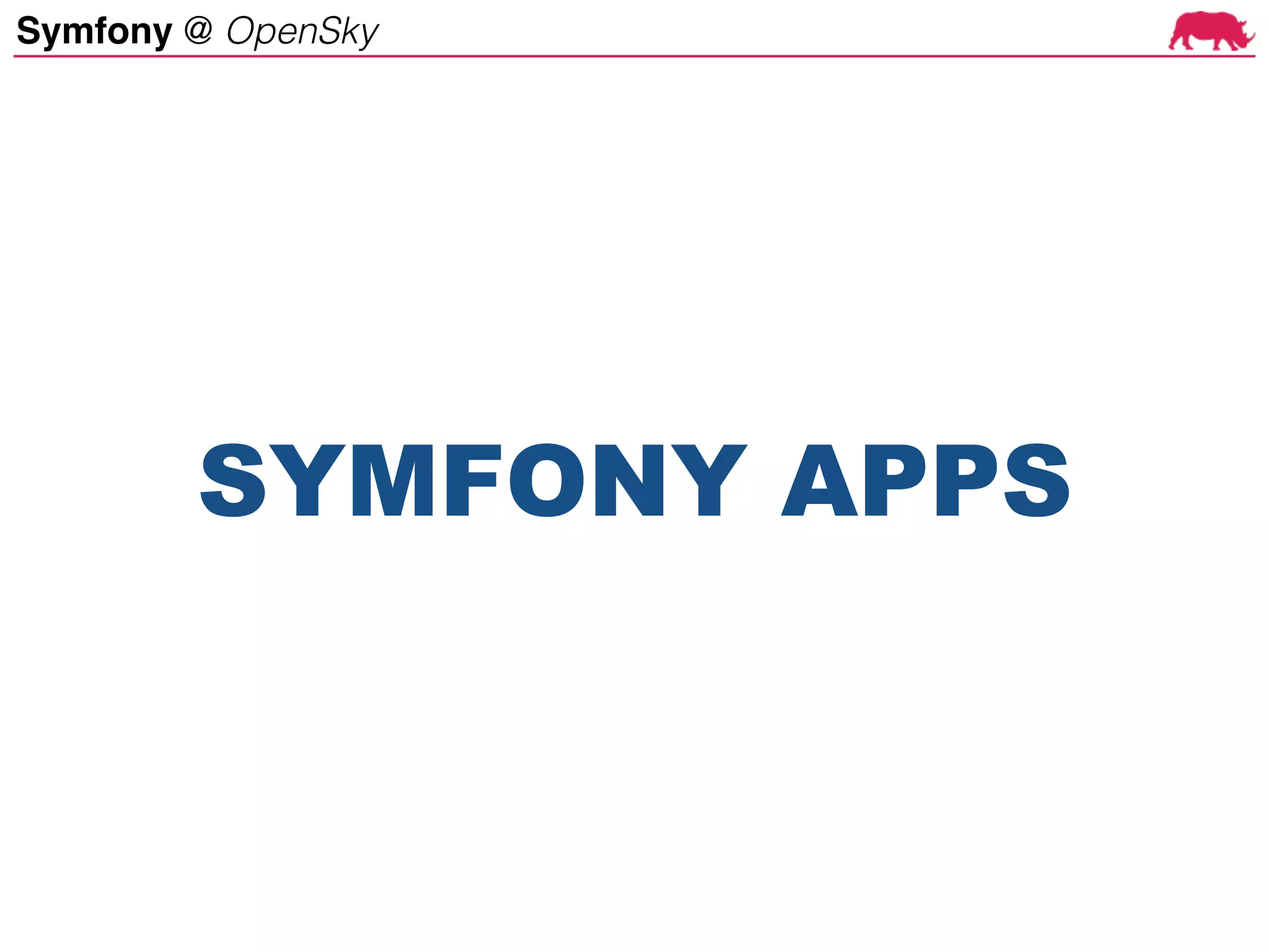 Symfony @ OpenSky
SYMFONY APPS