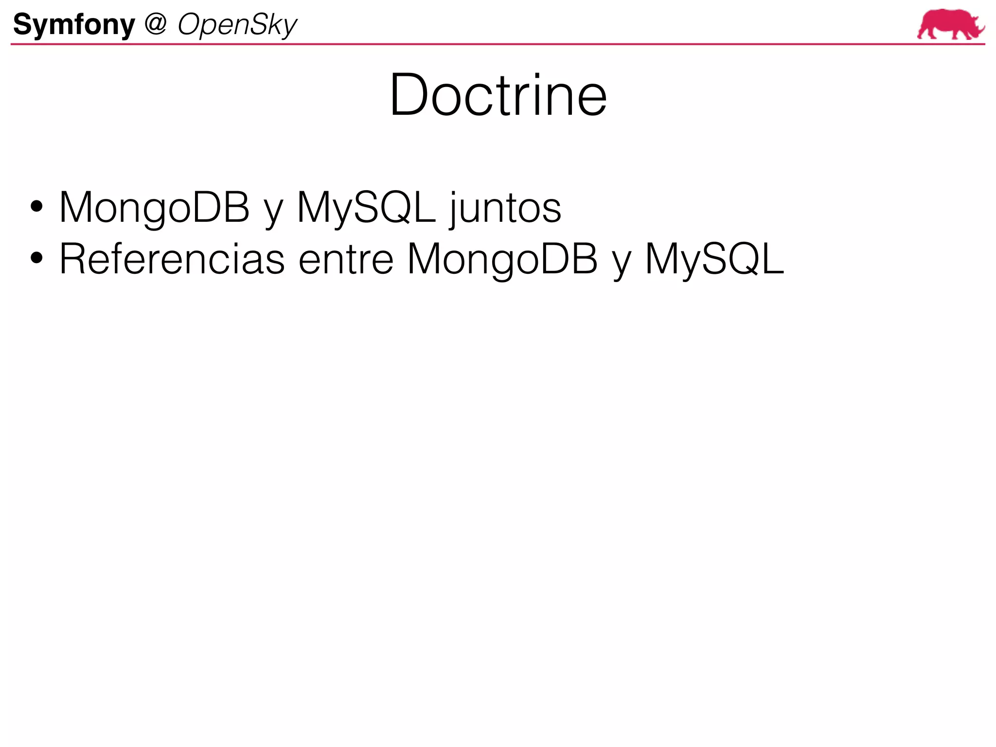 Symfony @ OpenSky
• MongoDB y MySQL juntos
• Referencias entre MongoDB y MySQL
Doctrine