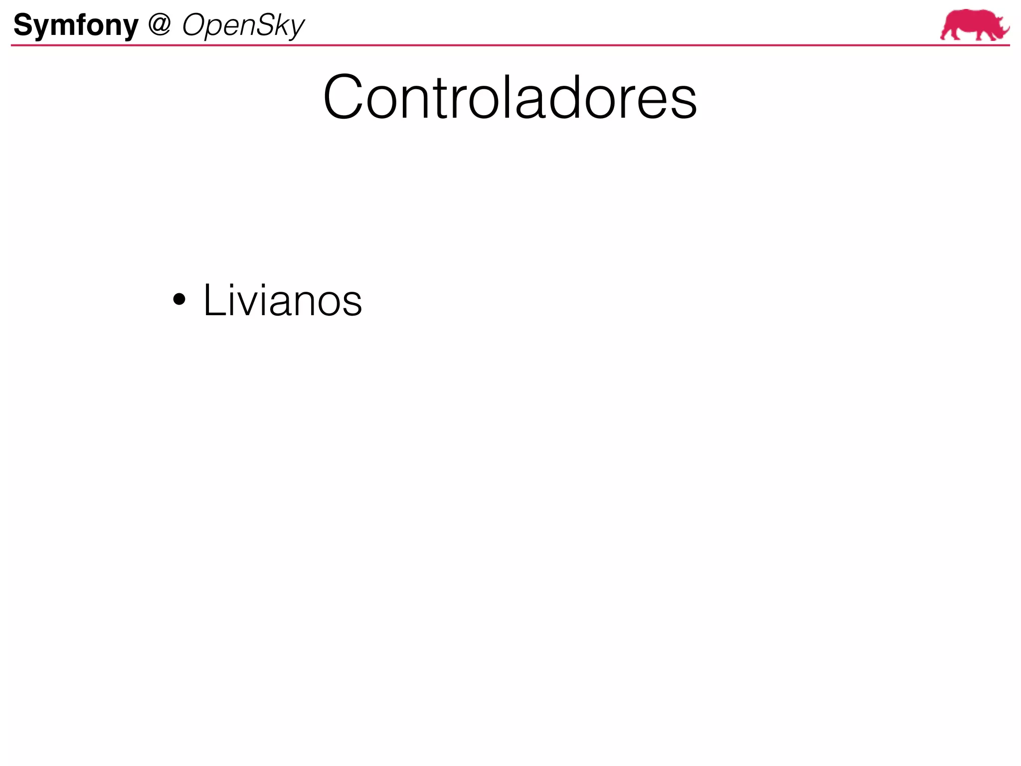 Symfony @ OpenSky
• Livianos
Controladores