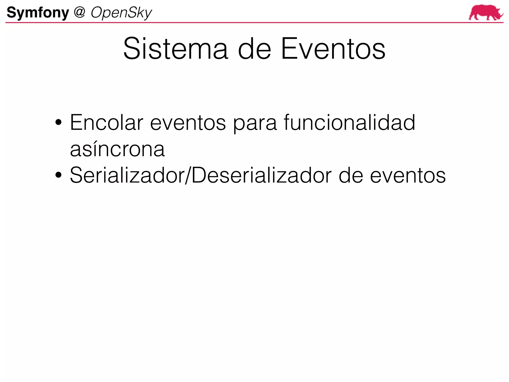 Symfony @ OpenSky
• Encolar eventos para funcionalidad
asíncrona
• Serializador/Deserializador de eventos
Sistema de Eventos
