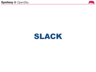 Symfony @ OpenSky
SLACK
 