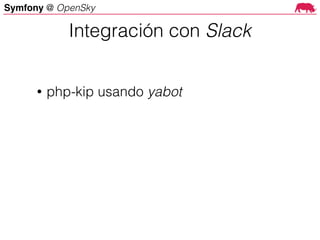 Symfony @ OpenSky
• php-kip usando yabot
Integración con Slack
 