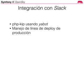 Symfony @ OpenSky
• php-kip usando yabot
• Manejo de línea de deploy de
producción
Integración con Slack
 