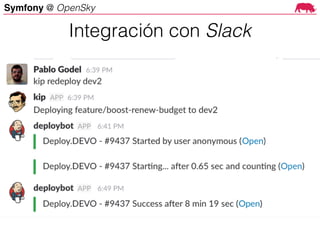 Symfony @ OpenSky
Symfony at OpenSky
Php-kip using yubot
- Production deploy queue/line
- Dev environment deploys
Integración con Slack
 