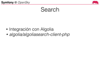 Symfony @ OpenSky
Search
• Integración con Algolia
• algolia/algoliasearch-client-php
 