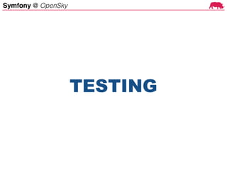 Symfony @ OpenSky
TESTING
 