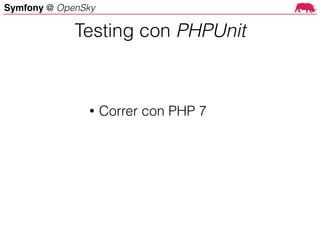 Symfony @ OpenSky
• Correr con PHP 7
Testing con PHPUnit
 